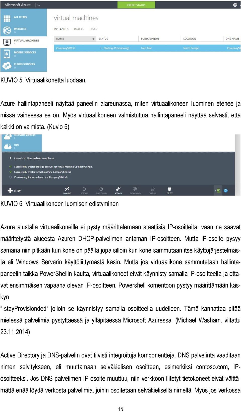 Virtuaalikoneen luomisen edistyminen Azure alustalla virtuaalikoneille ei pysty määrittelemään staattisia IP-osoitteita, vaan ne saavat määritetystä alueesta Azuren DHCP-palvelimen antaman