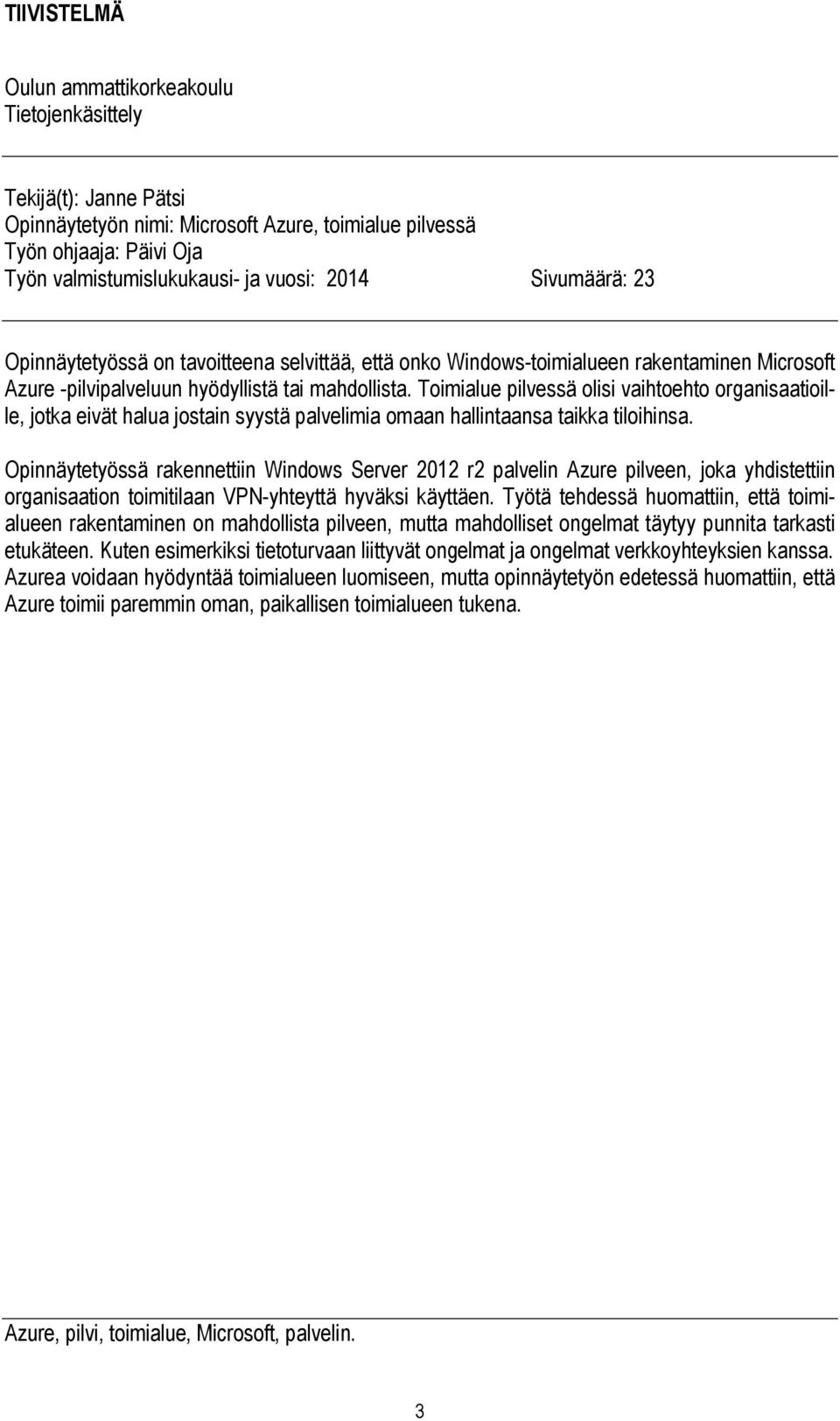 Toimialue pilvessä olisi vaihtoehto organisaatioille, jotka eivät halua jostain syystä palvelimia omaan hallintaansa taikka tiloihinsa.