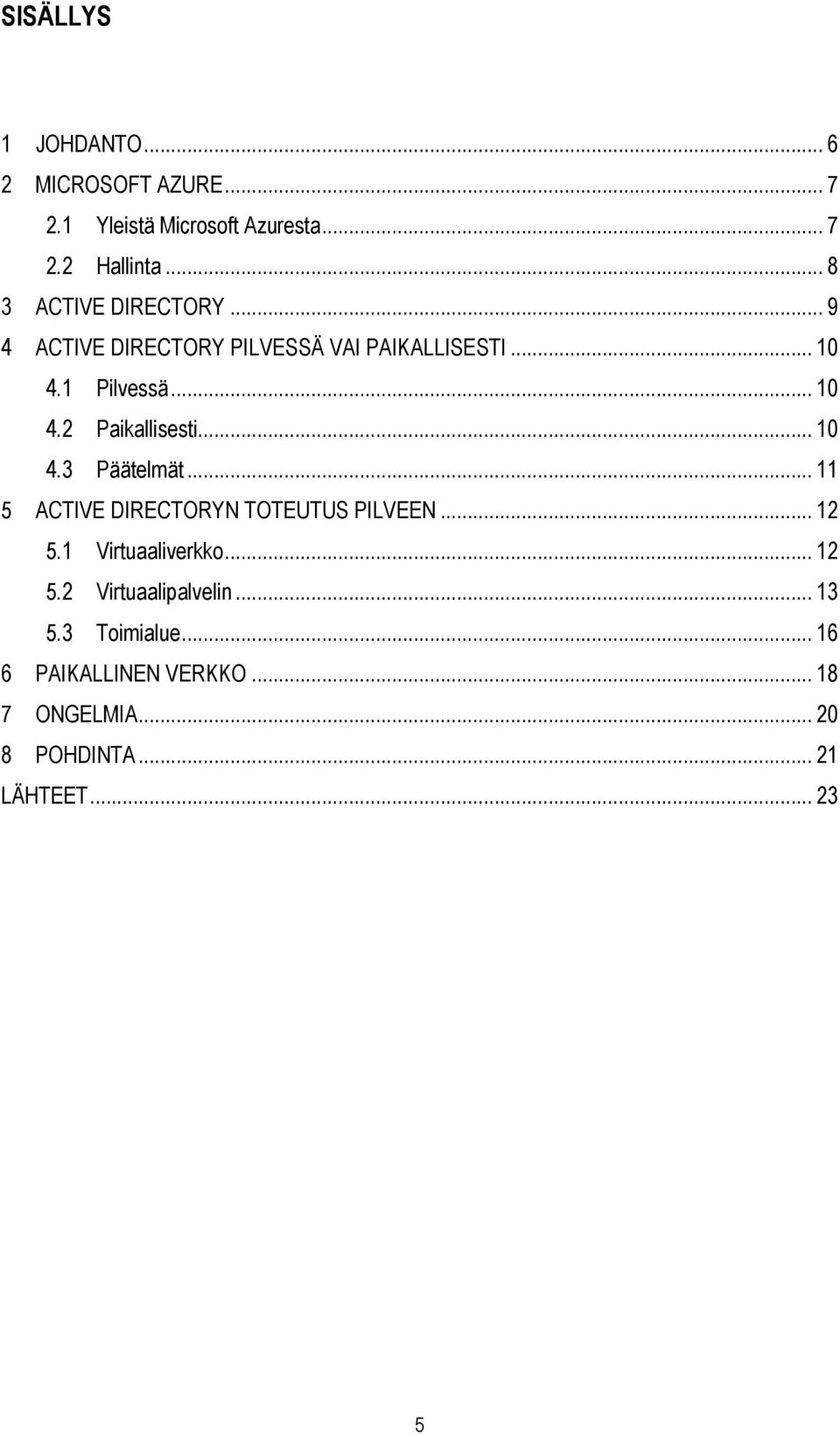 .. 10 4.3 Päätelmät... 11 5 ACTIVE DIRECTORYN TOTEUTUS PILVEEN... 12 5.1 Virtuaaliverkko... 12 5.2 Virtuaalipalvelin.