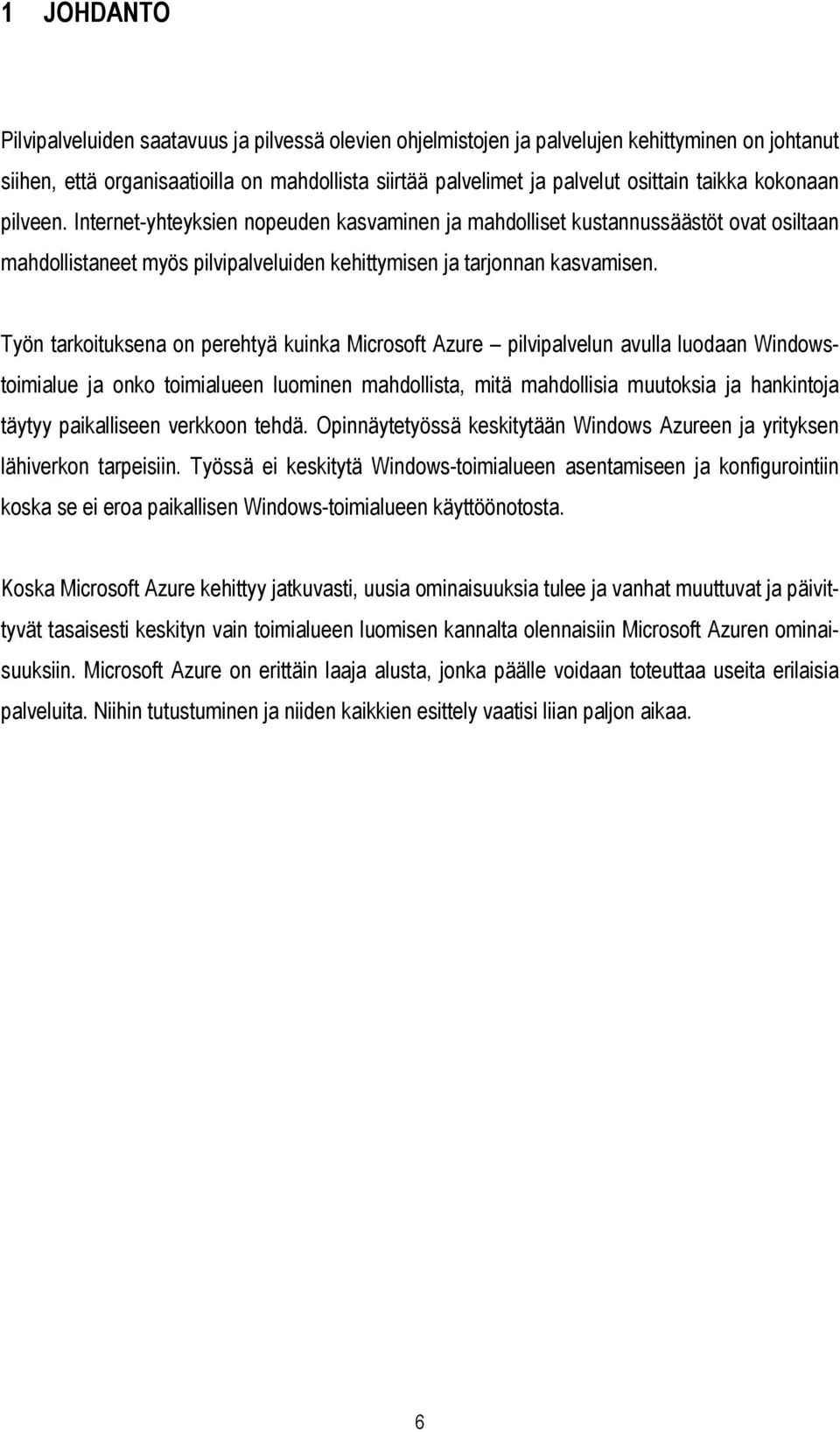 Työn tarkoituksena on perehtyä kuinka Microsoft Azure pilvipalvelun avulla luodaan Windowstoimialue ja onko toimialueen luominen mahdollista, mitä mahdollisia muutoksia ja hankintoja täytyy