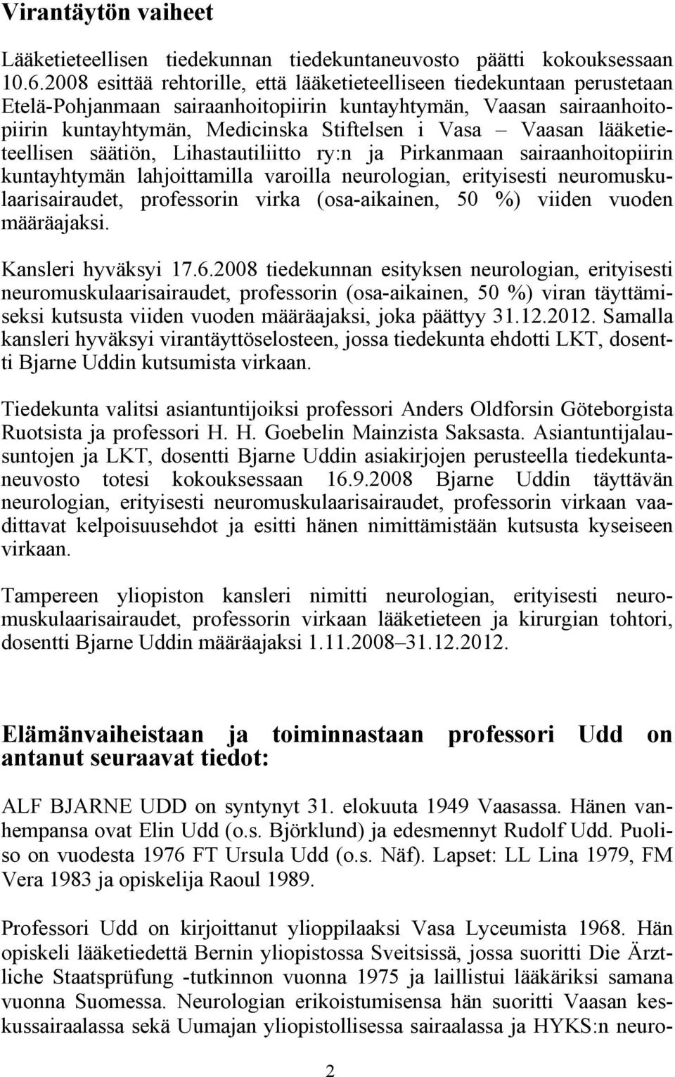 lääketieteellisen säätiön, Lihastautiliitto ry:n ja Pirkanmaan sairaanhoitopiirin kuntayhtymän lahjoittamilla varoilla neurologian, erityisesti neuromuskulaarisairaudet, professorin virka