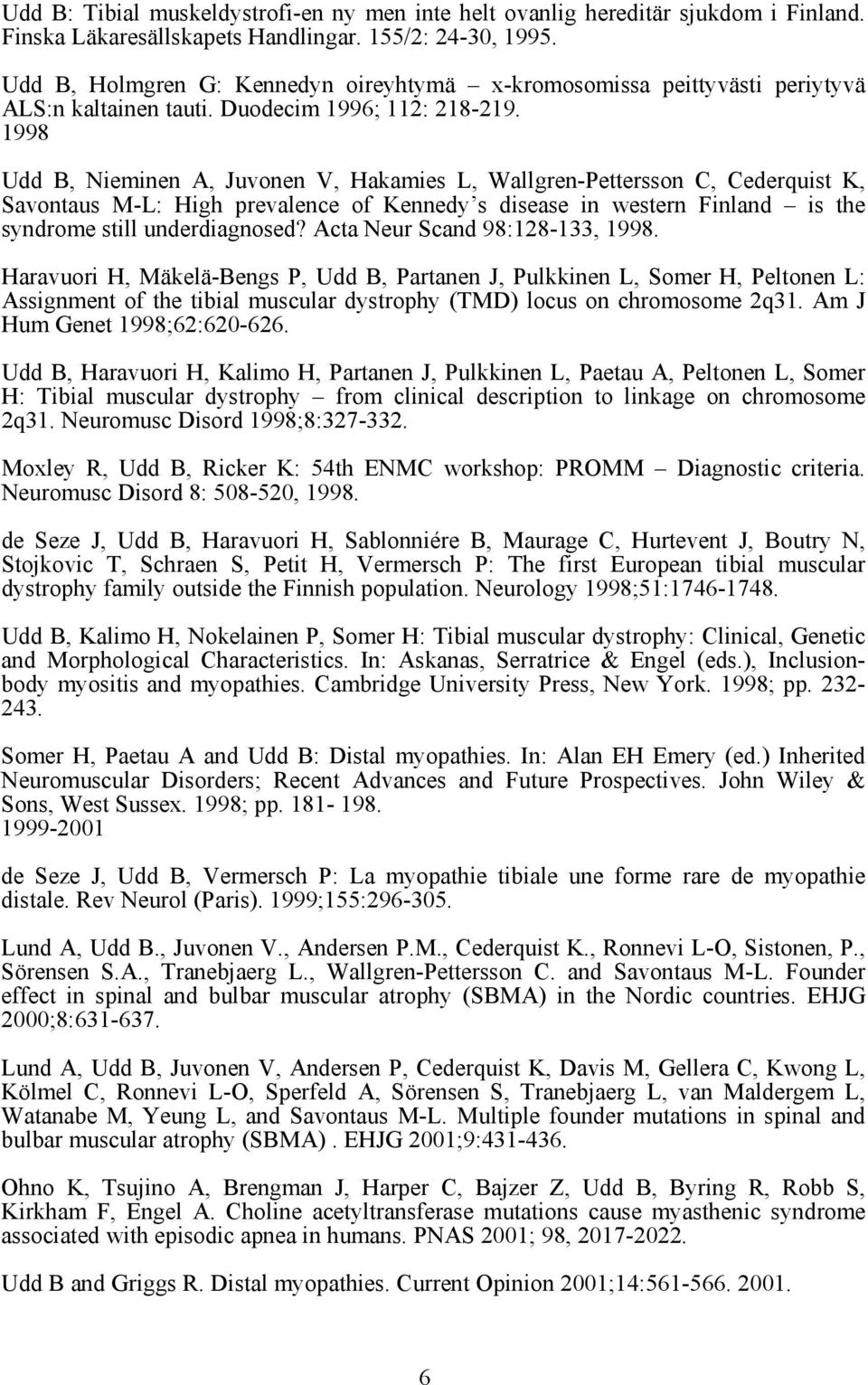 1998 Udd B, Nieminen A, Juvonen V, Hakamies L, Wallgren-Pettersson C, Cederquist K, Savontaus M-L: High prevalence of Kennedy s disease in western Finland is the syndrome still underdiagnosed?