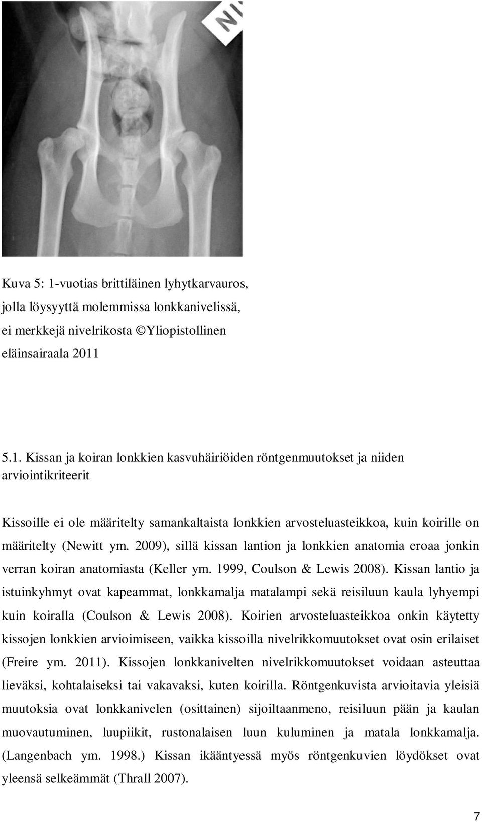 5.1. Kissan ja koiran lonkkien kasvuhäiriöiden röntgenmuutokset ja niiden arviointikriteerit Kissoille ei ole määritelty samankaltaista lonkkien arvosteluasteikkoa, kuin koirille on määritelty