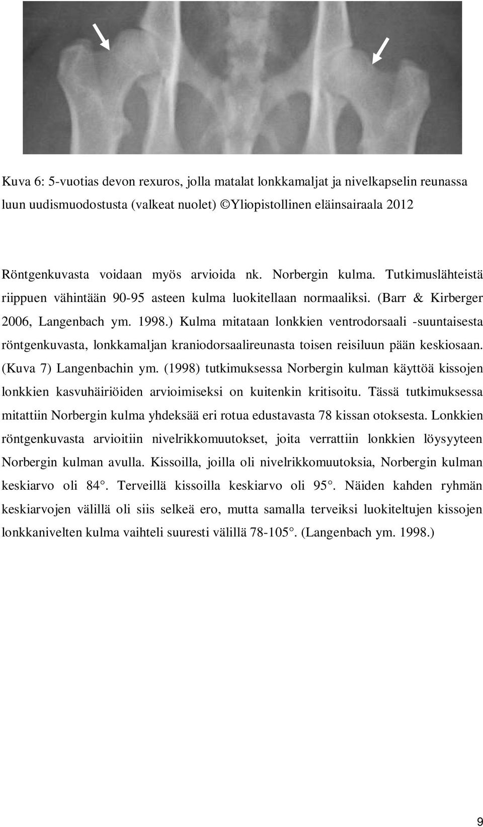 ) Kulma mitataan lonkkien ventrodorsaali -suuntaisesta röntgenkuvasta, lonkkamaljan kraniodorsaalireunasta toisen reisiluun pään keskiosaan. (Kuva 7) Langenbachin ym.