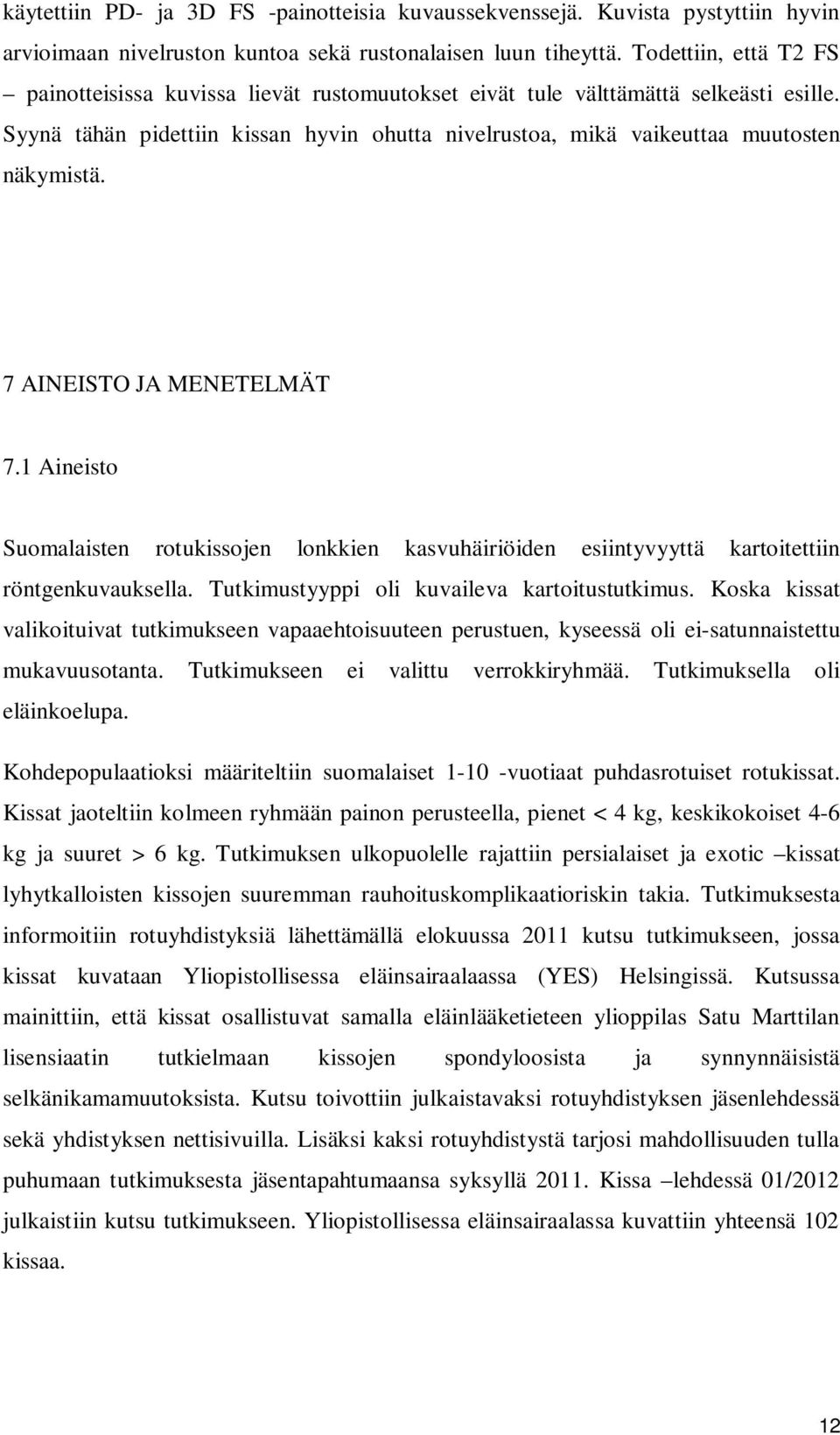 7 AINEISTO JA MENETELMÄT 7.1 Aineisto Suomalaisten rotukissojen lonkkien kasvuhäiriöiden esiintyvyyttä kartoitettiin röntgenkuvauksella. Tutkimustyyppi oli kuvaileva kartoitustutkimus.