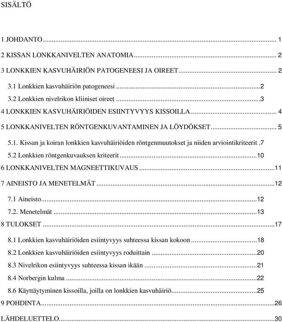 Kissan ja koiran lonkkien kasvuhäiriöiden röntgenmuutokset ja niiden arviointikriteerit.7 5.2 Lonkkien röntgenkuvauksen kriteerit... 10 6 LONKKANIVELTEN MAGNEETTIKUVAUS...11 7 AINEISTO JA MENETELMÄT.