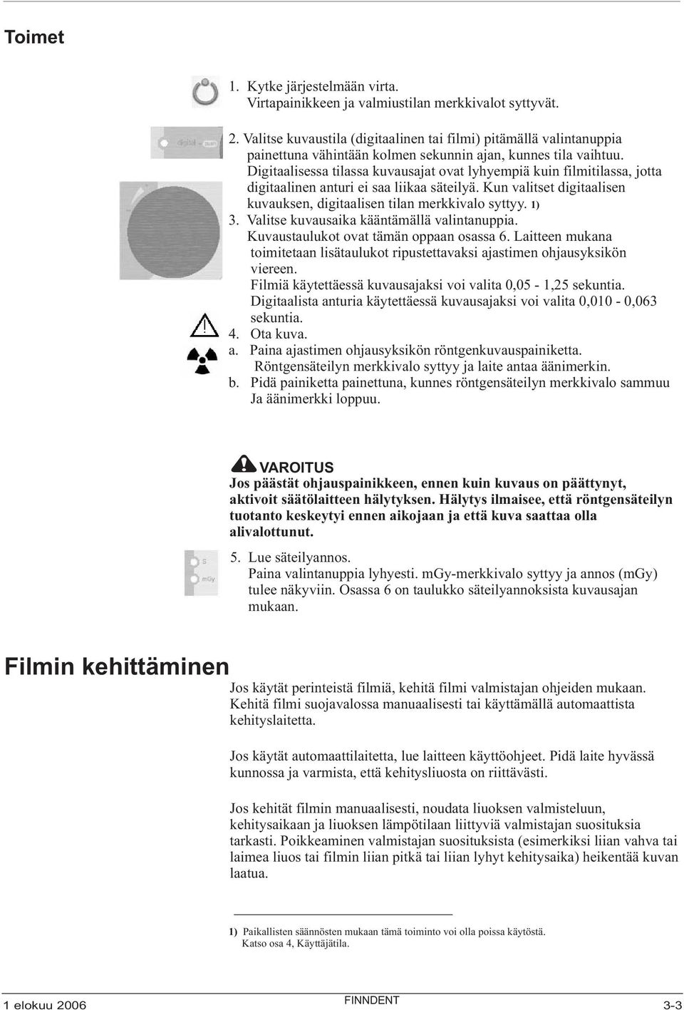 Digitaalisessa tilassa kuvausajat ovat lyhyempiä kuin filmitilassa, jotta digitaalinen anturi ei saa liikaa säteilyä. Kun valitset digitaalisen kuvauksen, digitaalisen tilan merkkivalo syttyy. 3.