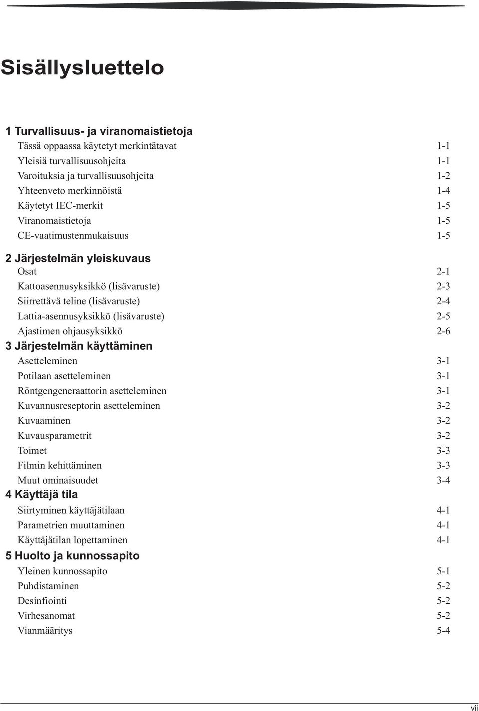 ohjausyksikkö 3 Järjestelmän käyttäminen Asetteleminen Potilaan asetteleminen Röntgengeneraattorin asetteleminen Kuvannusreseptorin asetteleminen Kuvaaminen Kuvausparametrit Toimet Filmin