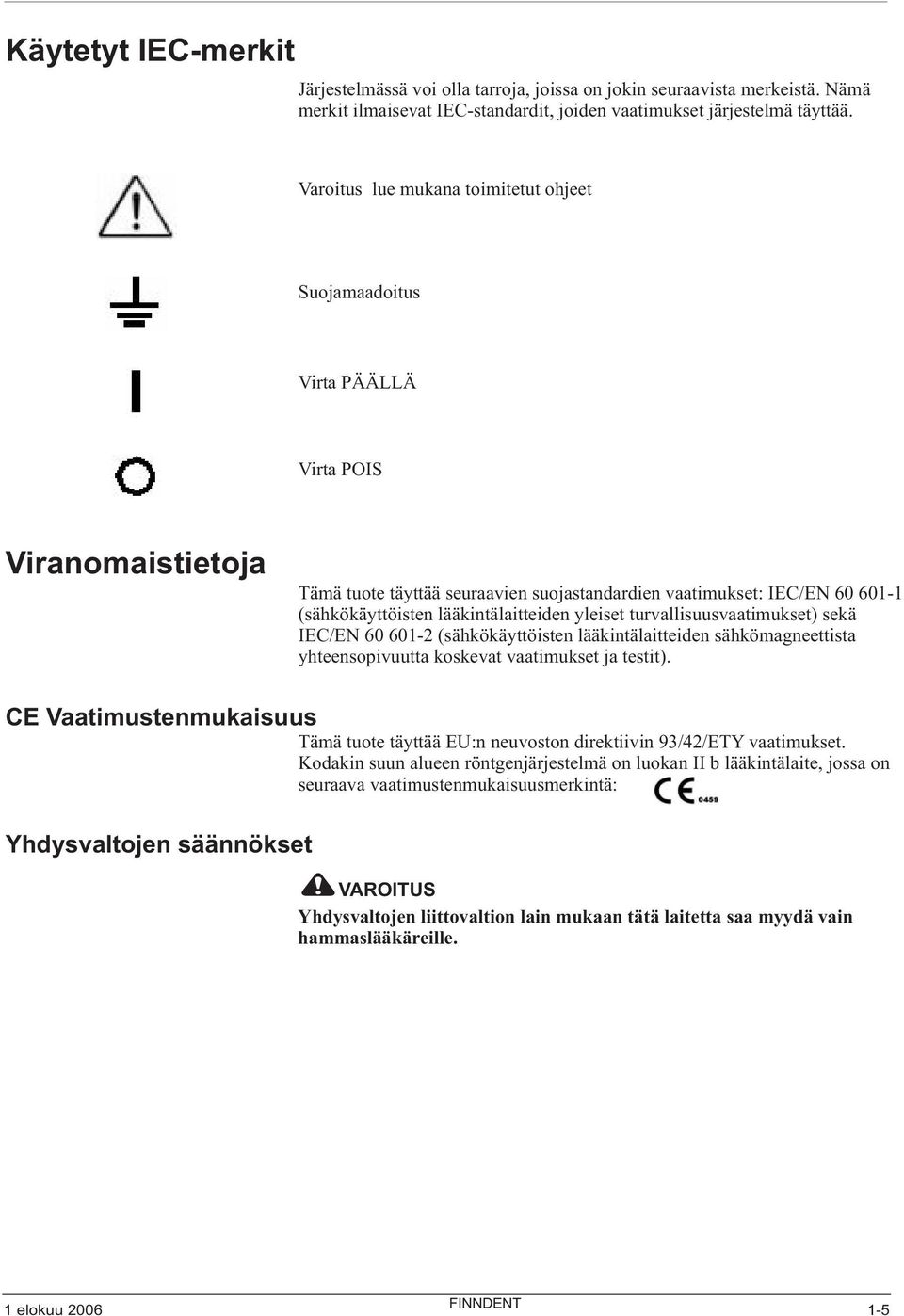 lääkintälaitteiden yleiset turvallisuusvaatimukset) sekä IEC/EN 60 601-2 (sähkökäyttöisten lääkintälaitteiden sähkömagneettista yhteensopivuutta koskevat vaatimukset ja testit).
