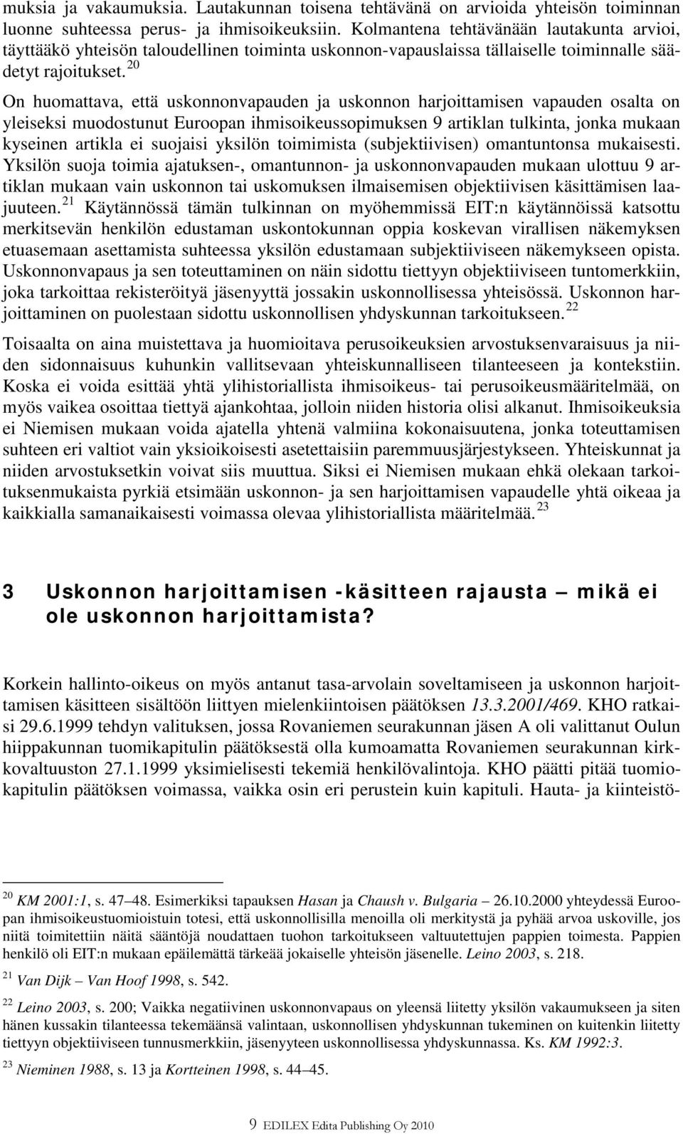 20 On huomattava, että uskonnonvapauden ja uskonnon harjoittamisen vapauden osalta on yleiseksi muodostunut Euroopan ihmisoikeussopimuksen 9 artiklan tulkinta, jonka mukaan kyseinen artikla ei