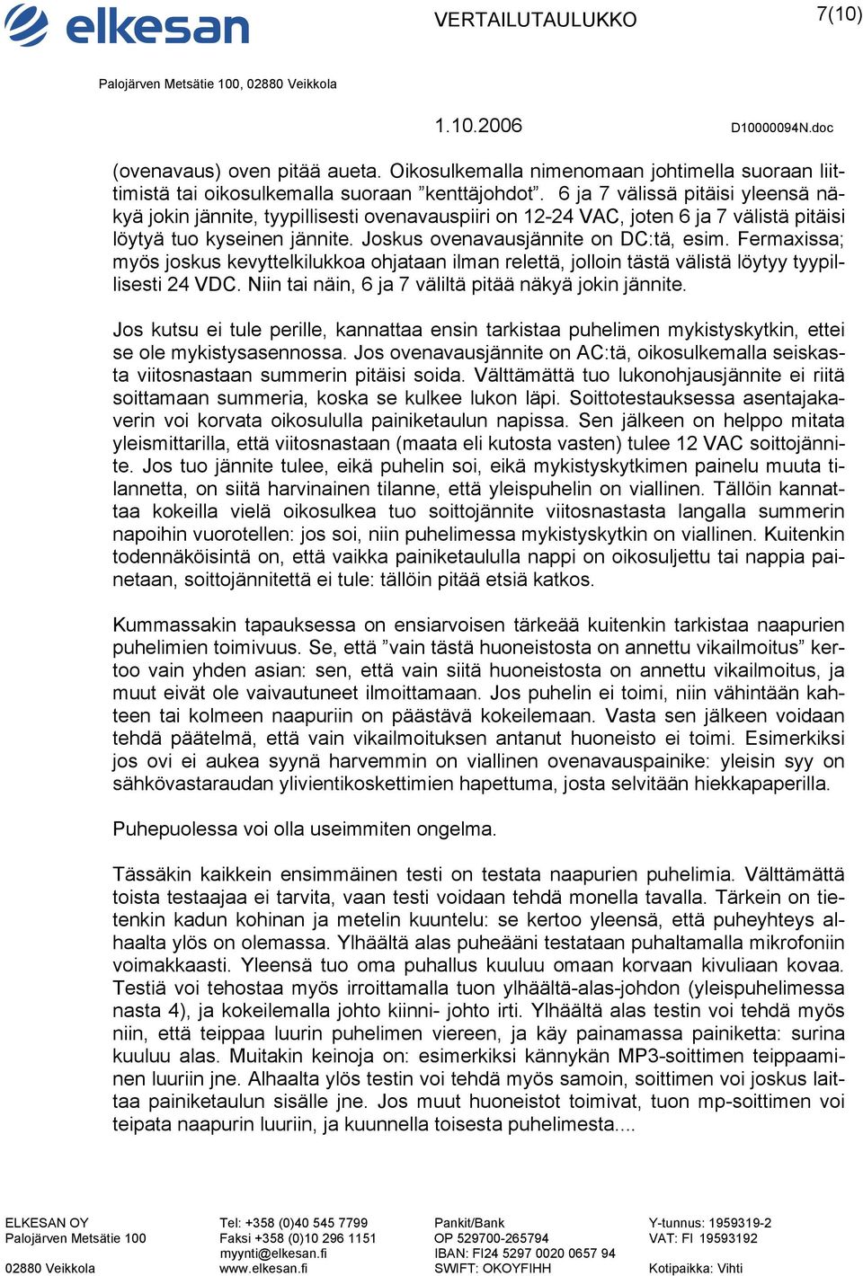 Fermaxissa; myös joskus kevyttelkilukkoa ohjataan ilman relettä, jolloin tästä välistä löytyy tyypillisesti 24 VDC. Niin tai näin, 6 ja 7 väliltä pitää näkyä jokin jännite.