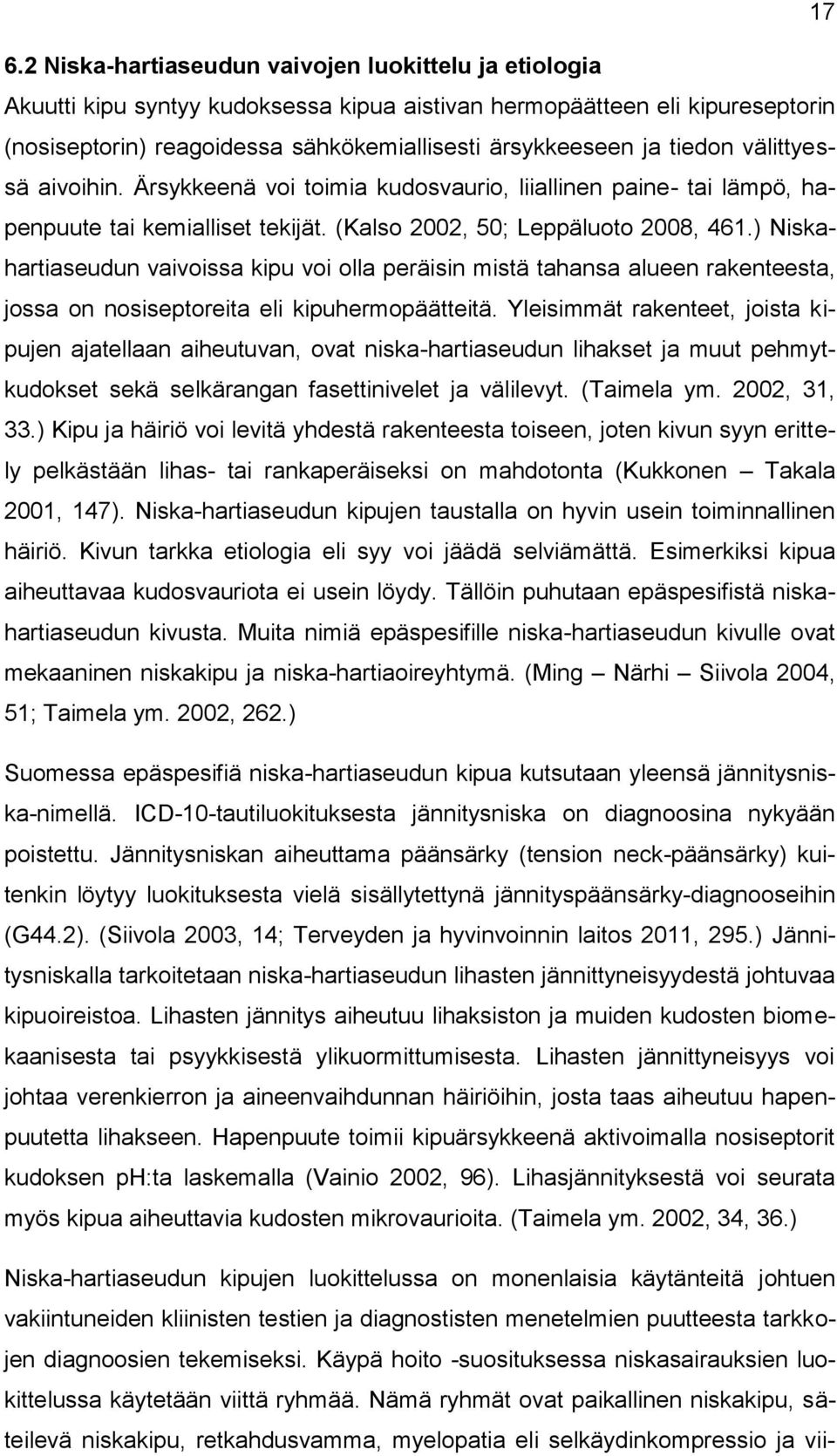 ) Niskahartiaseudun vaivoissa kipu voi olla peräisin mistä tahansa alueen rakenteesta, jossa on nosiseptoreita eli kipuhermopäätteitä.