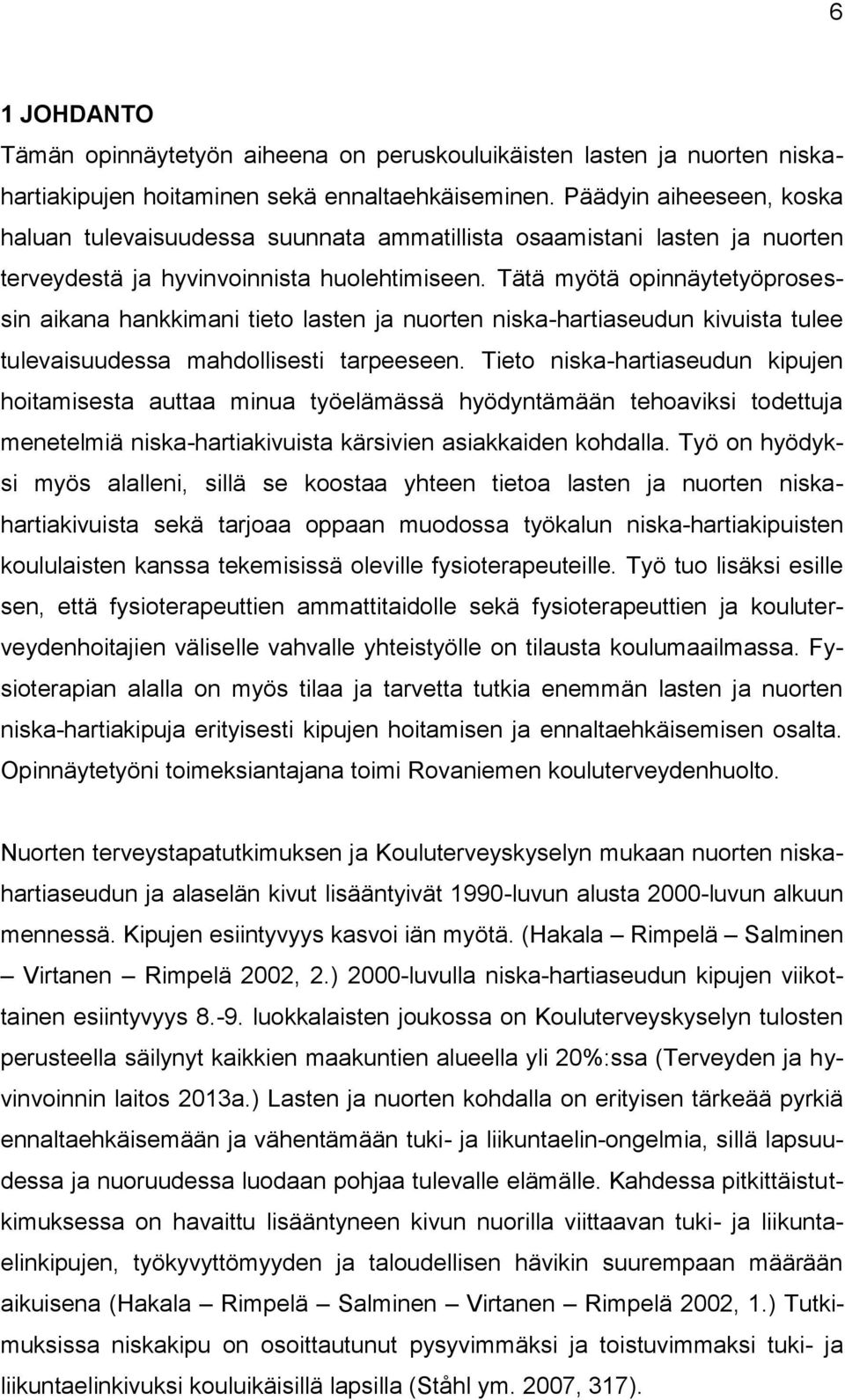 Tätä myötä opinnäytetyöprosessin aikana hankkimani tieto lasten ja nuorten niska-hartiaseudun kivuista tulee tulevaisuudessa mahdollisesti tarpeeseen.