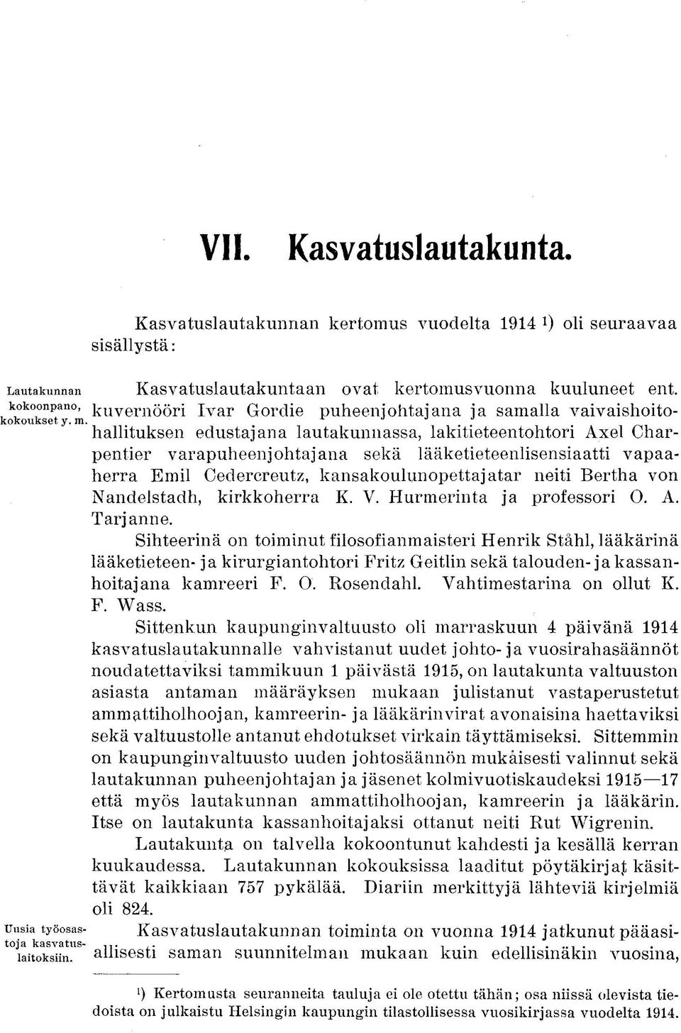 ^ J J J hallituksen edustajana lautakunnassa, lakitieteentohtori Axel Charpentier varapuheenjohtajana sekä lääketieteenlisensiaatti vapaaherra Emil Cedercreutz, kansakoulunopettajatar neiti Bertha