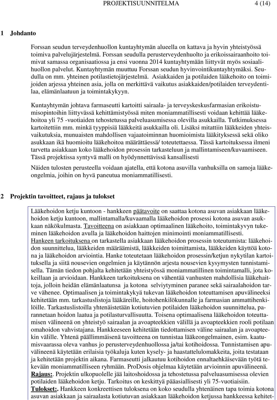 Kuntayhtymän muuttuu Forssan seudun hyvinvointikuntayhtymäksi. Seudulla on mm. yhteinen potilastietojärjestelmä.
