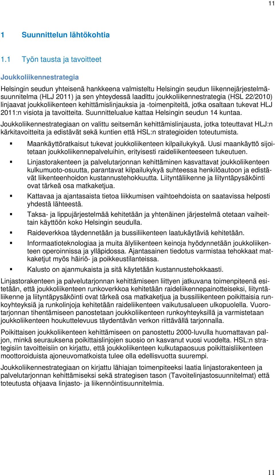 joukkoliikennestrategia (HSL 22/2010) linjaavat joukkoliikenteen kehittämislinjauksia ja -toimenpiteitä, jotka osaltaan tukevat HLJ 2011:n visiota ja tavoitteita.