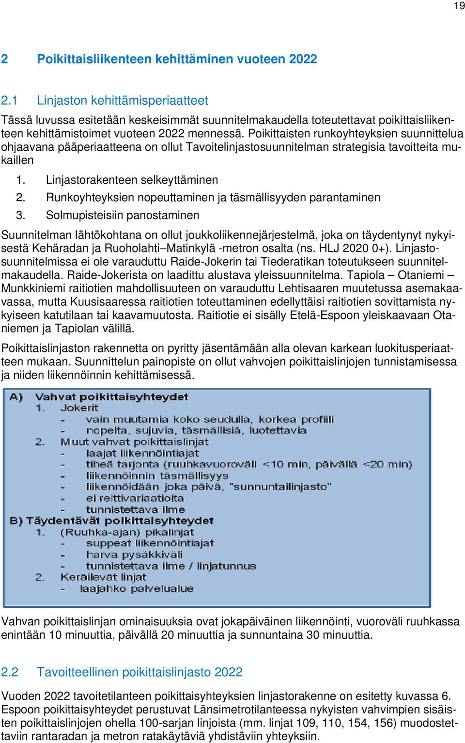 Poikittaisten runkoyhteyksien suunnittelua ohjaavana pääperiaatteena on ollut Tavoitelinjastosuunnitelman strategisia tavoitteita mukaillen 1. Linjastorakenteen selkeyttäminen 2.
