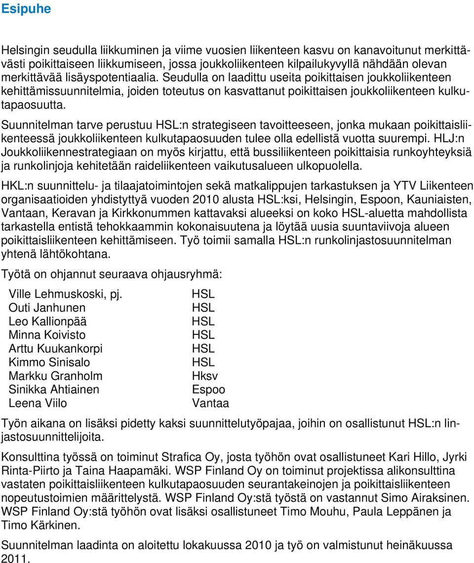Suunnitelman tarve perustuu HSL:n strategiseen tavoitteeseen, jonka mukaan poikittaisliikenteessä joukkoliikenteen kulkutapaosuuden tulee olla edellistä vuotta suurempi.