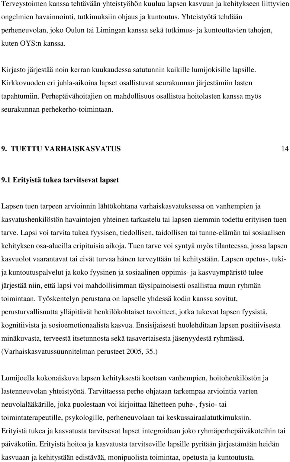 Kirjasto järjestää noin kerran kuukaudessa satutunnin kaikille lumijokisille lapsille. Kirkkovuoden eri juhla-aikoina lapset osallistuvat seurakunnan järjestämiin lasten tapahtumiin.