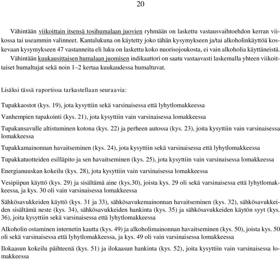 Vähintään kuukausittaisen humalaan juomisen indikaattori on saatu vastaavasti laskemalla yhteen viikoittaiset humaltujat sekä noin 1 2 kertaa kuukaudessa humaltuvat.