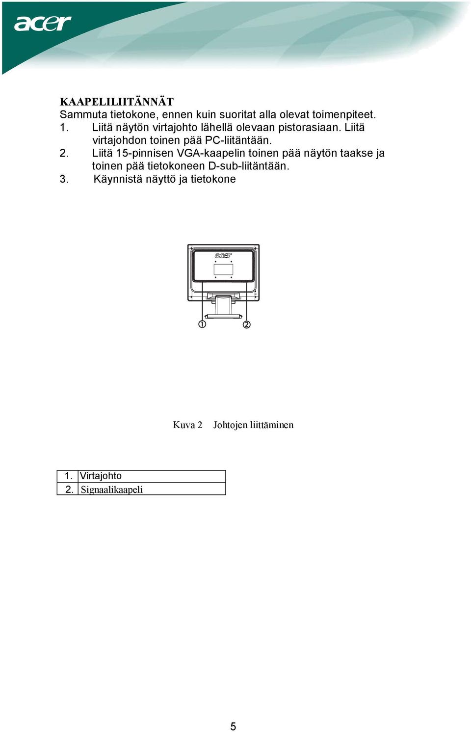 Liitä virtajohdon toinen pää PC-liitäntään. 2.