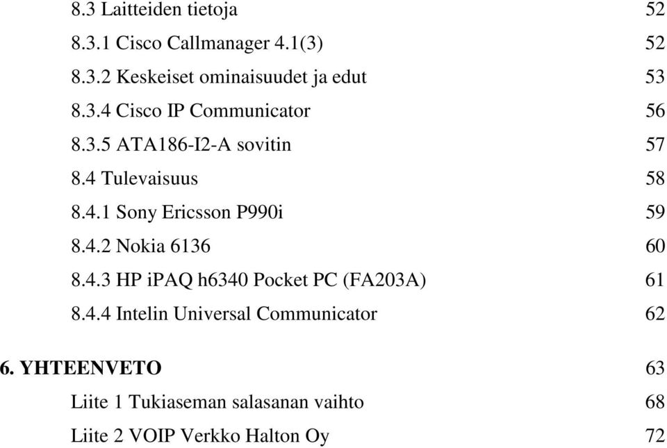4.2 Nokia 6136 60 8.4.3 HP ipaq h6340 Pocket PC (FA203A) 61 8.4.4 Intelin Universal Communicator 62 6.