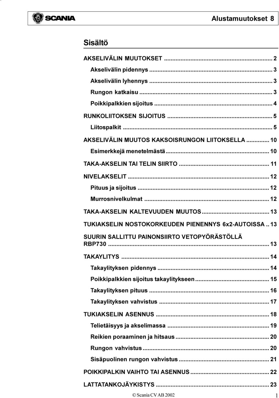 PIENENNYS 6x2-AUTOISSA 13 SUURIN SALLITTU PAINONSIIRTO VETOPYÖRÄSTÖLLÄ RBP730 13 TAKAYLITYS 14 Takaylityksen pidennys 14 Poikkipalkkien sijoitus takaylitykseen 15 Takaylityksen pituus 16