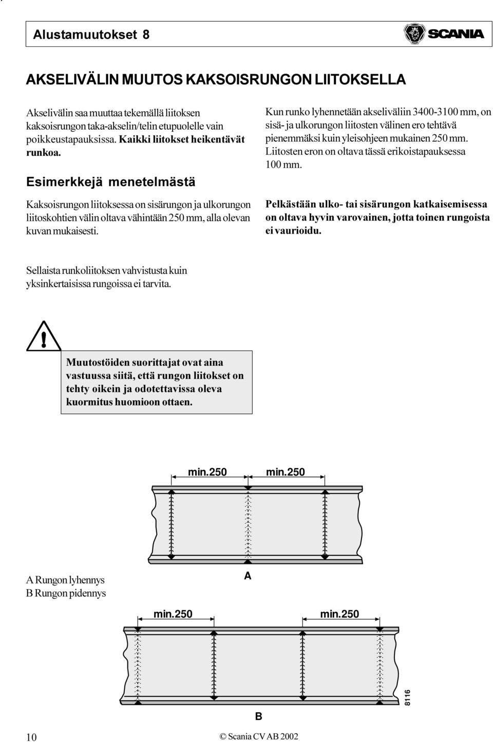 mm, on sisä- ja ulkorungon liitosten välinen ero tehtävä pienemmäksi kuin yleisohjeen mukainen 250 mm Liitosten eron on oltava tässä erikoistapauksessa 100 mm Pelkästään ulko- tai sisärungon