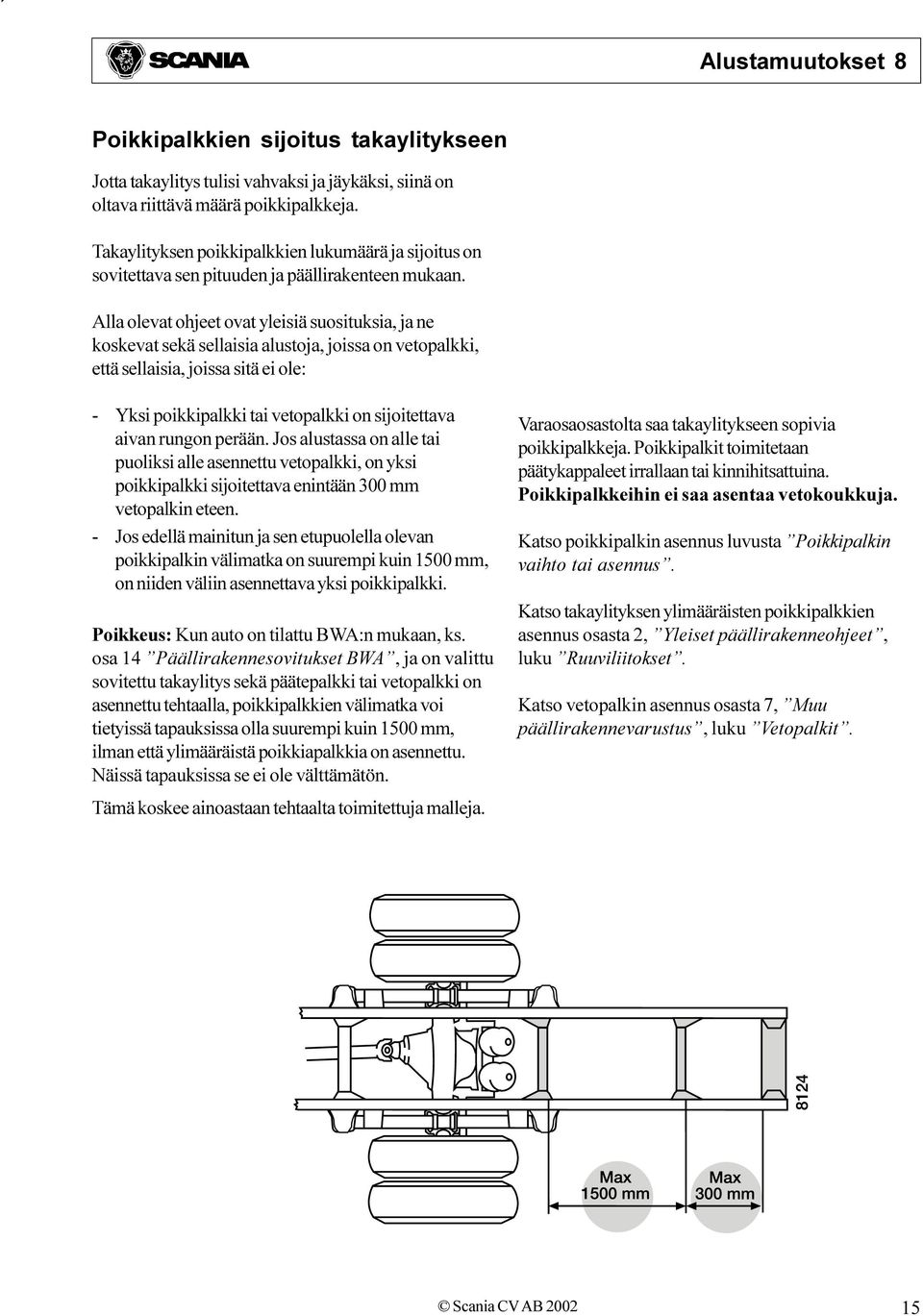poikkipalkki tai vetopalkki on sijoitettava aivan rungon perään Jos alustassa on alle tai puoliksi alle asennettu vetopalkki, on yksi poikkipalkki sijoitettava enintään 300 mm vetopalkin eteen - Jos