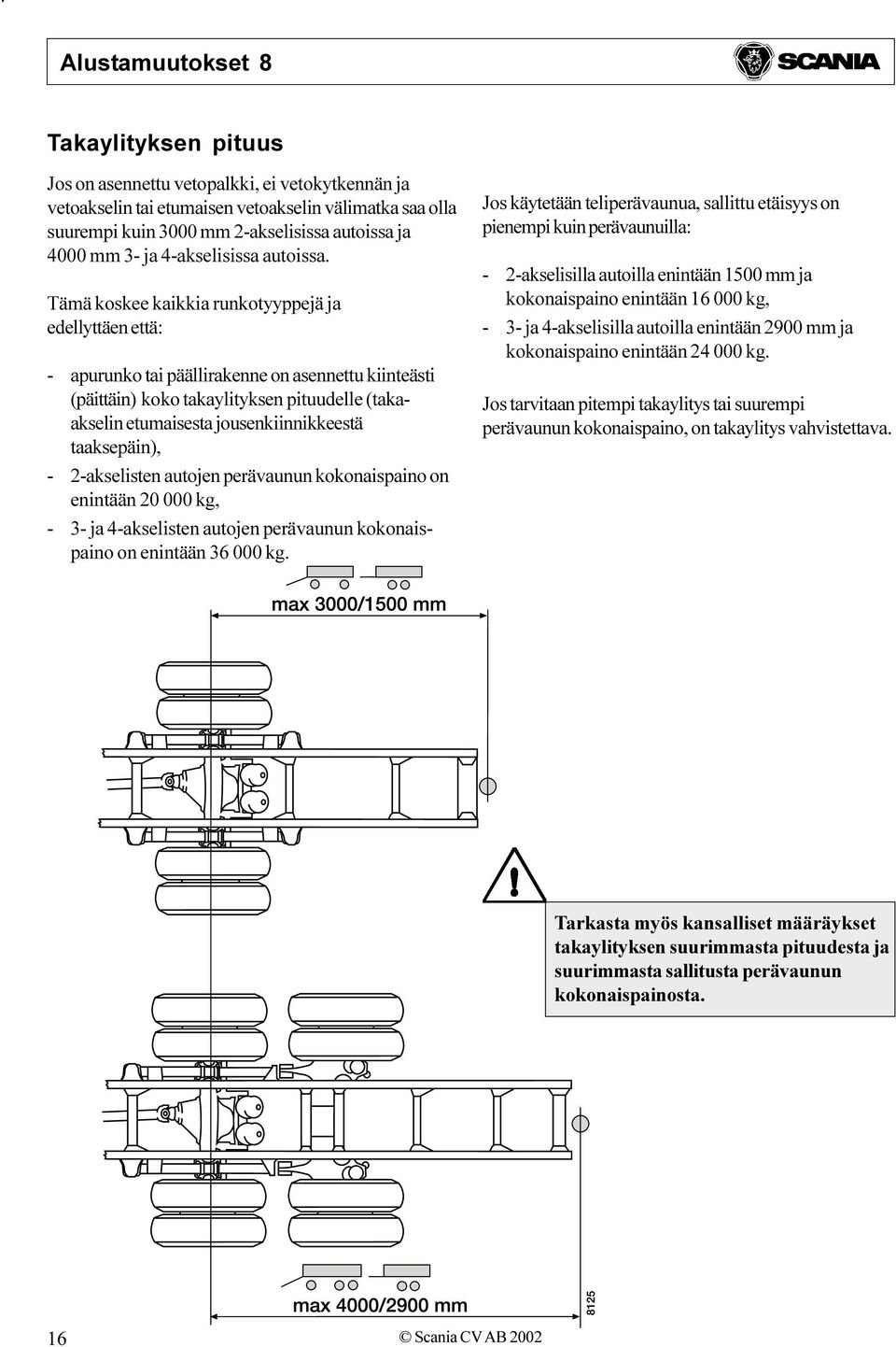 jousenkiinnikkeestä taaksepäin), - 2-akselisten autojen perävaunun kokonaispaino on enintään 20 000 kg, - 3- ja 4-akselisten autojen perävaunun kokonaispaino on enintään 36 000 kg Jos käytetään
