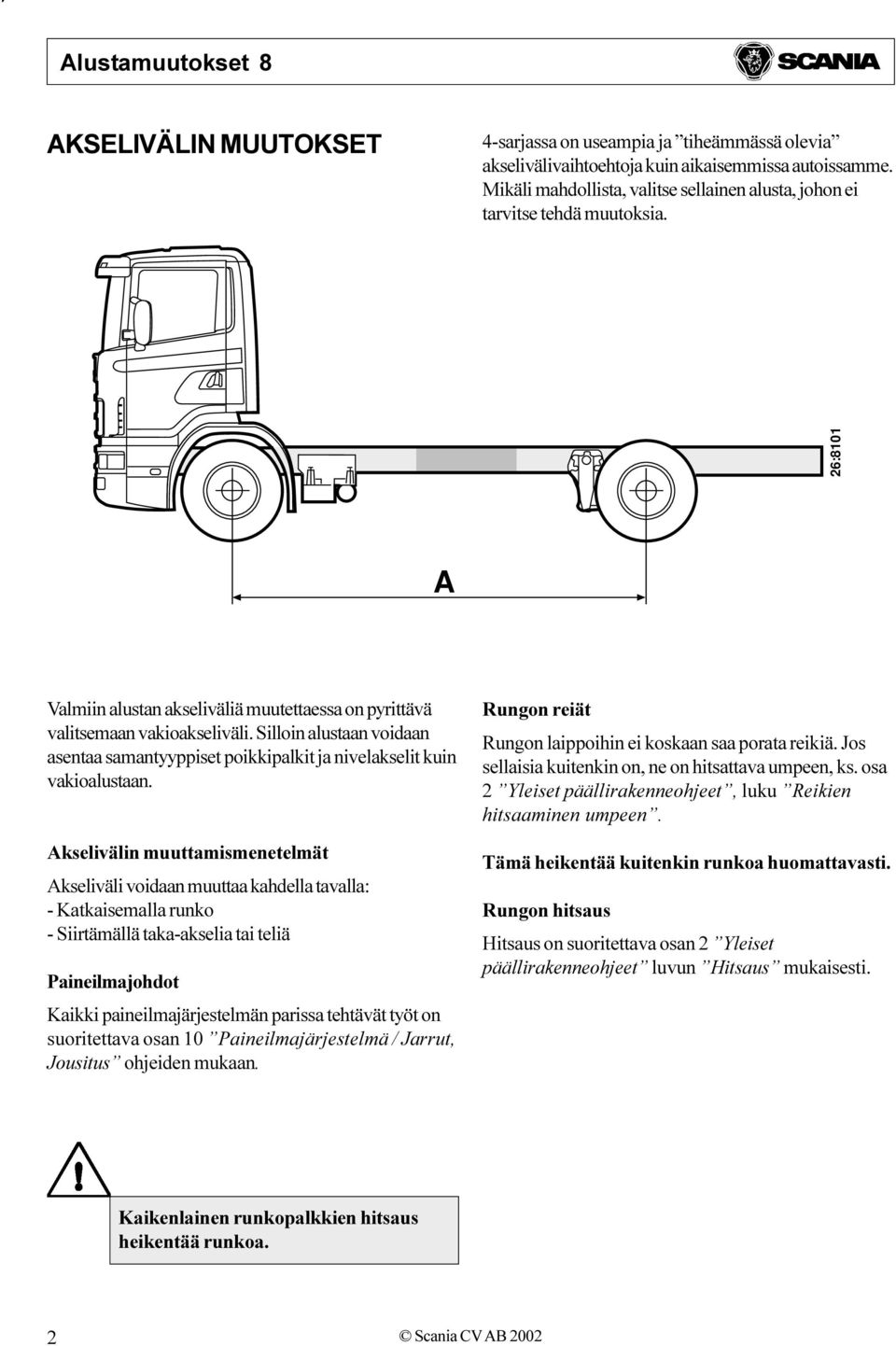 Akselivälin muuttamismenetelmät Akseliväli voidaan muuttaa kahdella tavalla: - Katkaisemalla runko - Siirtämällä taka-akselia tai teliä Paineilmajohdot Kaikki paineilmajärjestelmän parissa tehtävät
