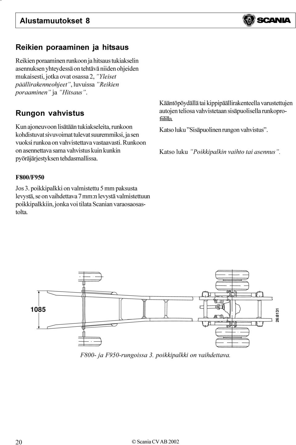 asennettava sama vahvistus kuin kunkin pyöräjärjestyksen tehdasmallissa Kääntöpöydällä tai kippipäällirakenteella varustettujen autojen teliosa vahvistetaan sisäpuolisella runkoprofiililla Katso luku