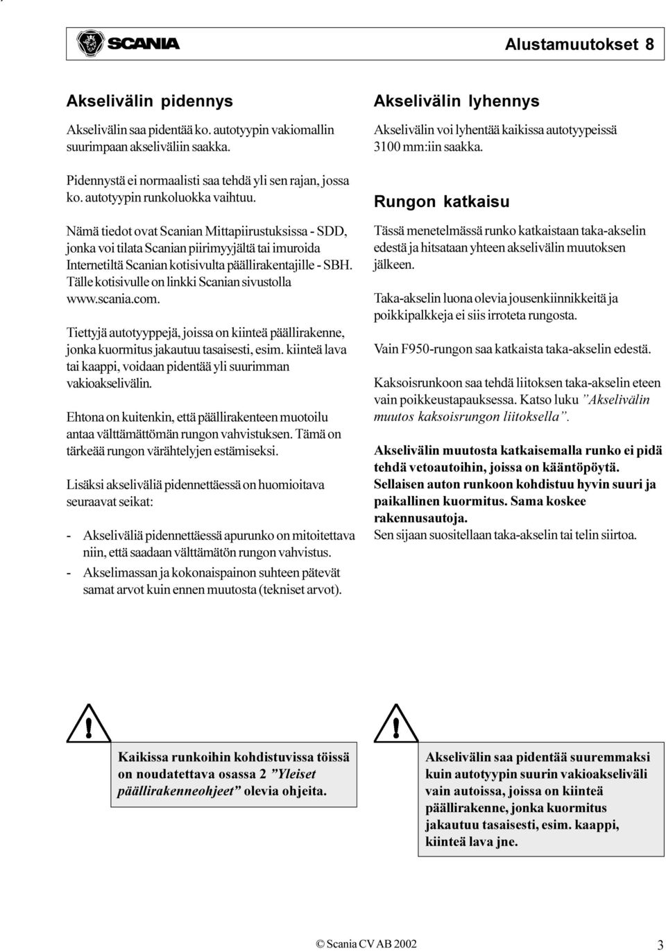 sivustolla www scania com Tiettyjä autotyyppejä, joissa on kiinteä päällirakenne, jonka kuormitus jakautuu tasaisesti, esim kiinteä lava tai kaappi, voidaan pidentää yli suurimman vakioakselivälin