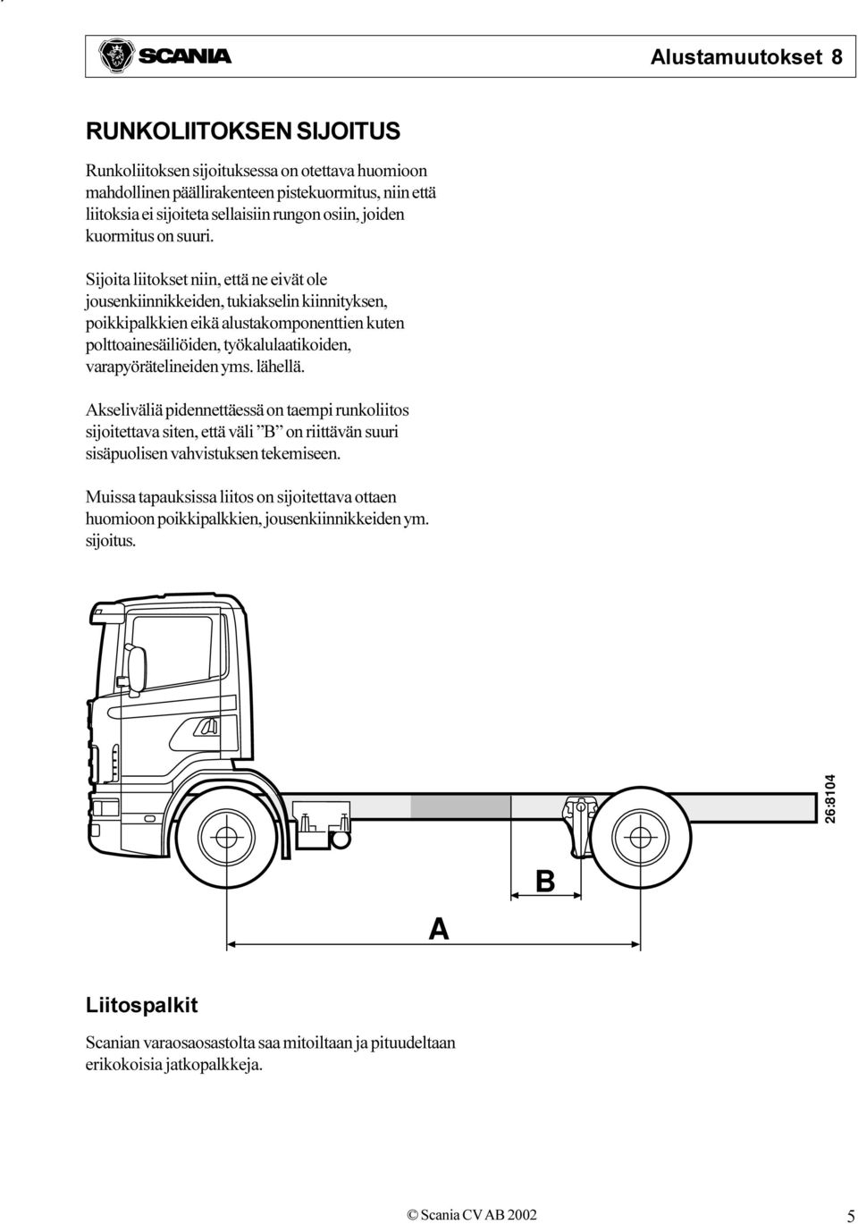 varapyörätelineiden yms lähellä Akseliväliä pidennettäessä on taempi runkoliitos sijoitettava siten, että väli B on riittävän suuri sisäpuolisen vahvistuksen tekemiseen Muissa tapauksissa liitos