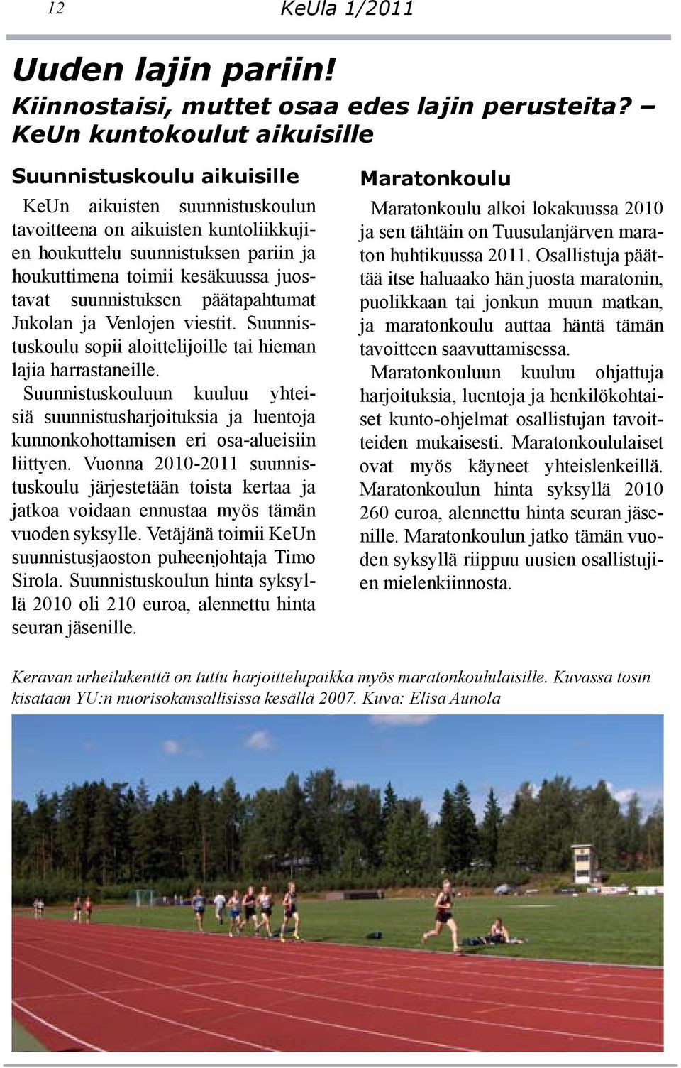 juostavat suunnistuksen päätapahtumat Jukolan ja Venlojen viestit. Suunnistuskoulu sopii aloittelijoille tai hieman lajia harrastaneille.