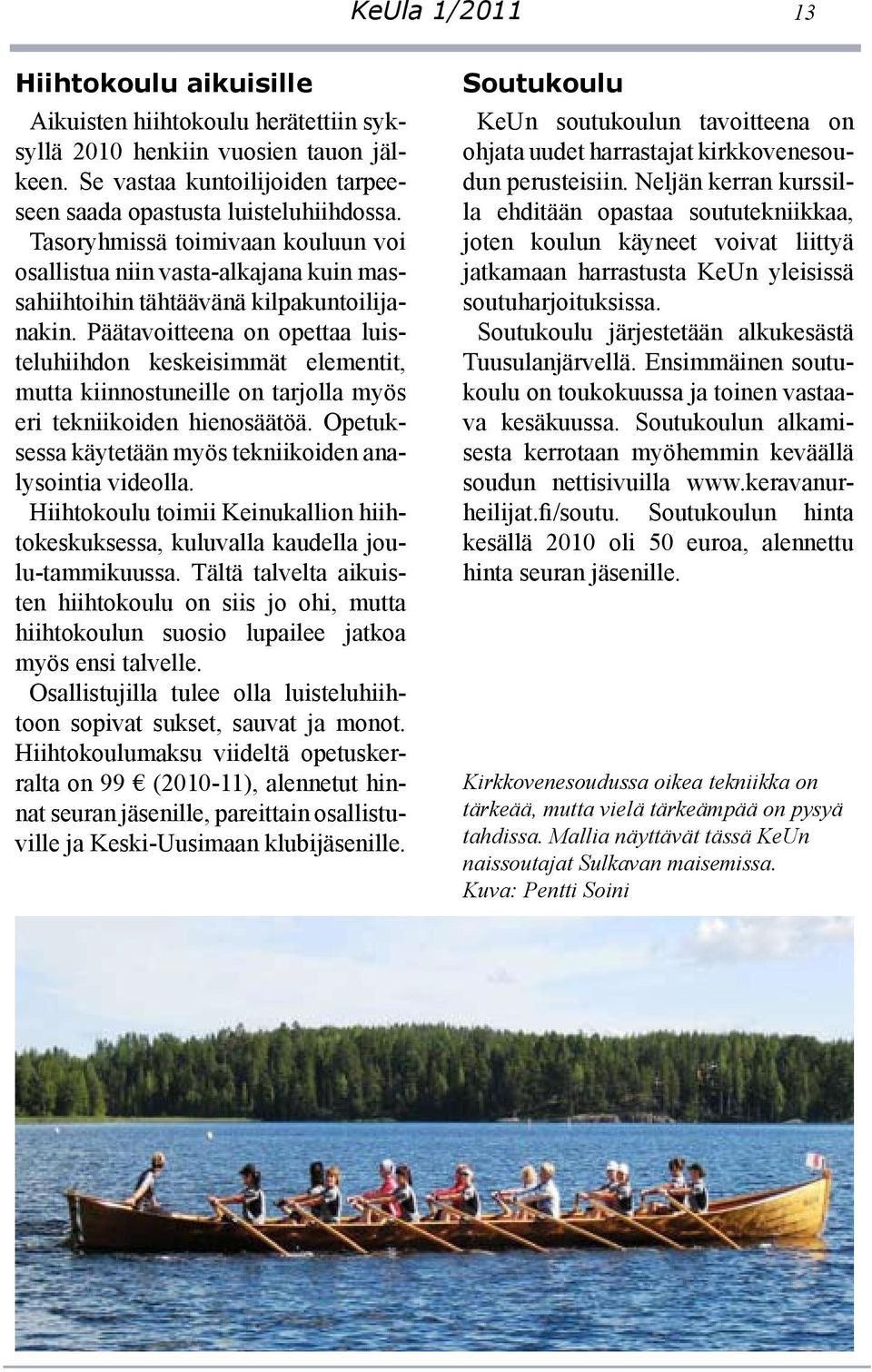 Päätavoitteena on opettaa luisteluhiihdon keskeisimmät elementit, mutta kiinnostuneille on tarjolla myös eri tekniikoiden hienosäätöä. Opetuksessa käytetään myös tekniikoiden analysointia videolla.
