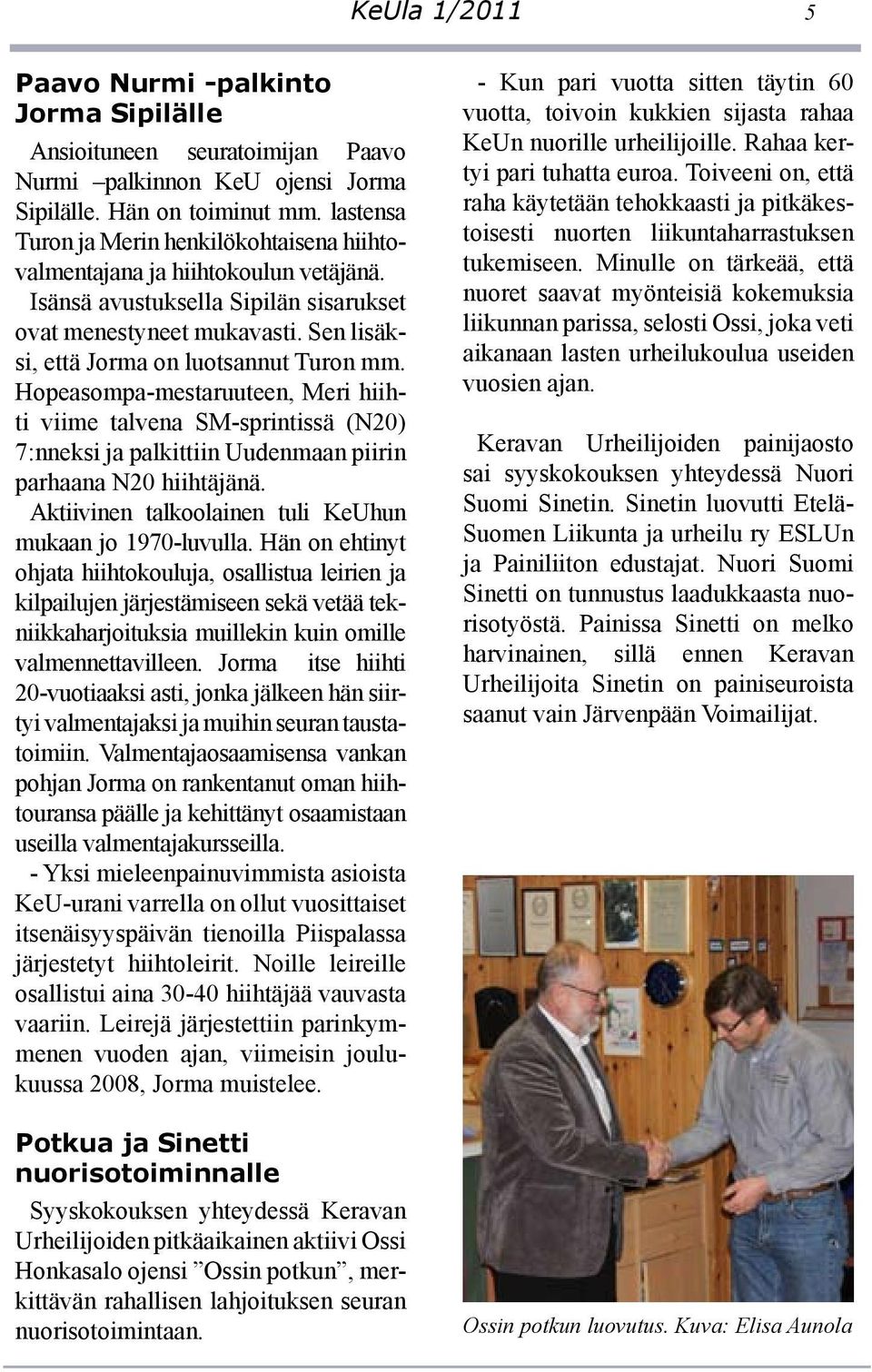 Sen lisäksi, että Jorma on luotsannut Turon mm. Hopeasompa-mestaruuteen, Meri hiihti viime talvena SM-sprintissä (N20) 7:nneksi ja palkittiin Uudenmaan piirin parhaana N20 hiihtäjänä.