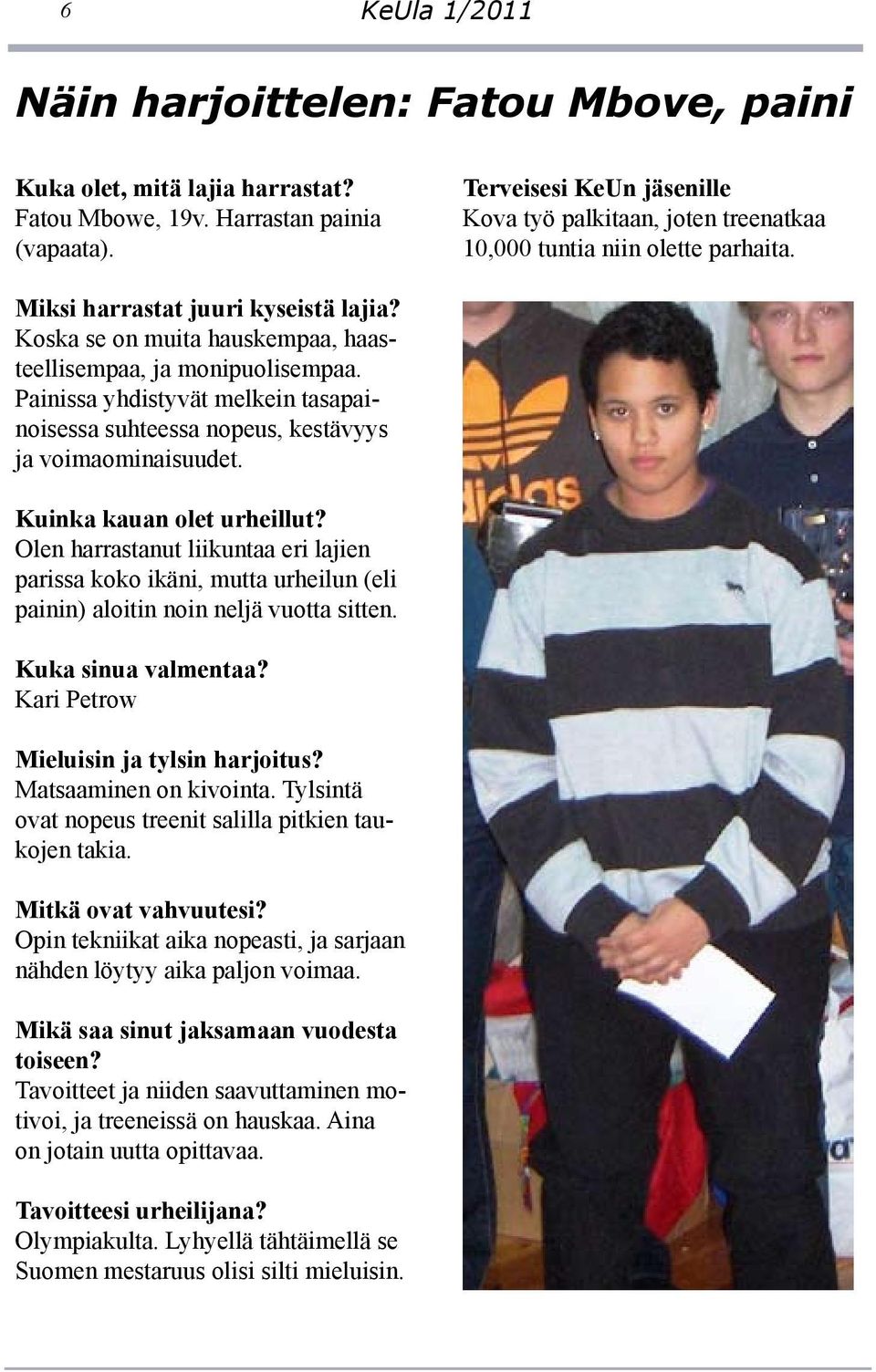 Koska se on muita hauskempaa, haasteellisempaa, ja monipuolisempaa. Painissa yhdistyvät melkein tasapainoisessa suhteessa nopeus, kestävyys ja voimaominaisuudet. Kuinka kauan olet urheillut?
