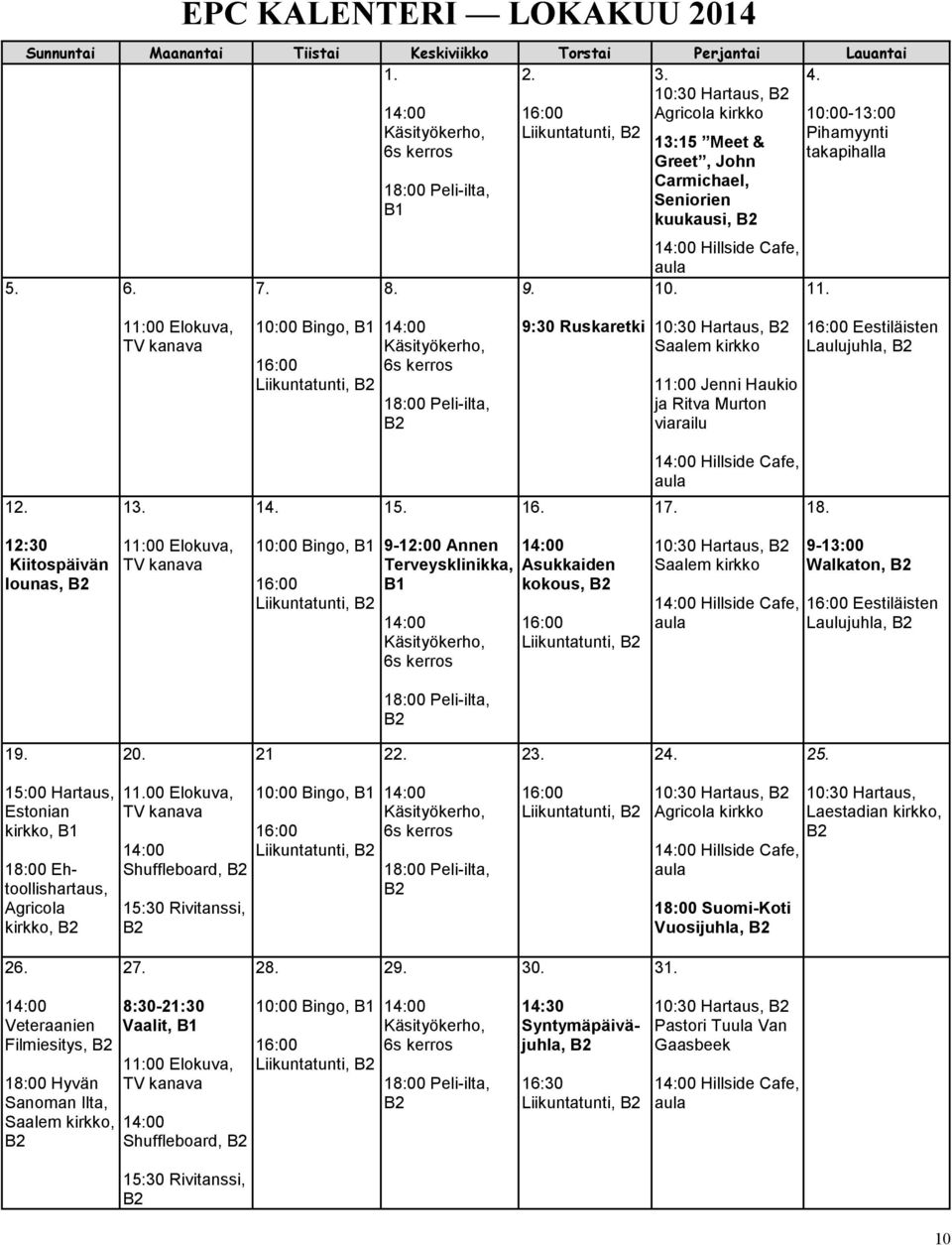 10:00-13:00 Pihamyynti takapihalla 11:00 Elokuva, TV kanava 10:00 Bingo, B1 16:00 Liikuntatunti, Käsityökerho, 6s kerros 18:00 Peli-ilta, 9:30 Ruskaretki 10:30 Hartaus, Saalem kirkko 11:00 Jenni