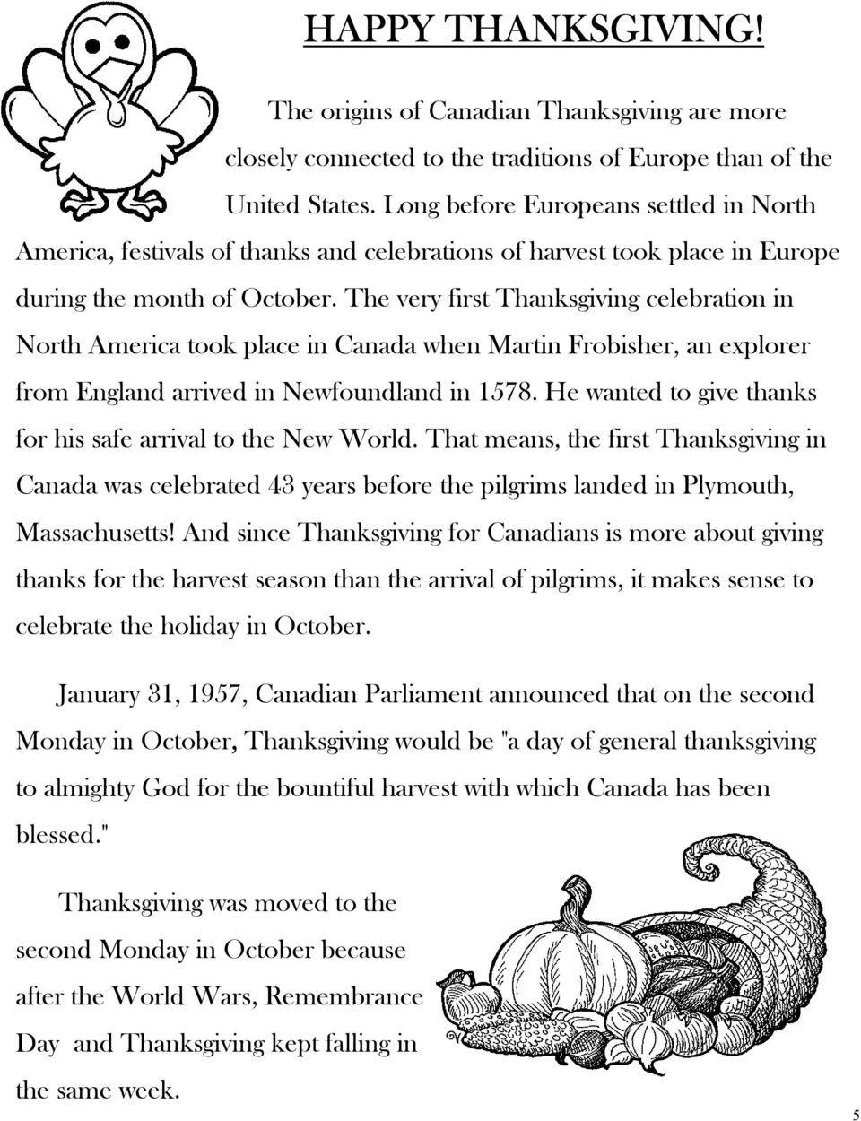 The very first Thanksgiving celebration in North America took place in Canada when Martin Frobisher, an explorer from England arrived in Newfoundland in 1578.