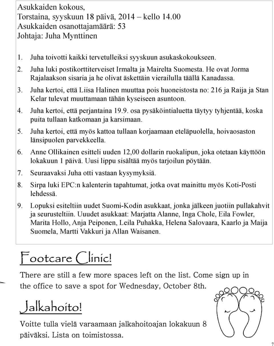 Juha kertoi, että Liisa Halinen muuttaa pois huoneistosta no: 216 ja Raija ja Stan Kelar tulevat muuttamaan tähän kyseiseen asuntoon. 4. Juha kertoi, että perjantaina 19.