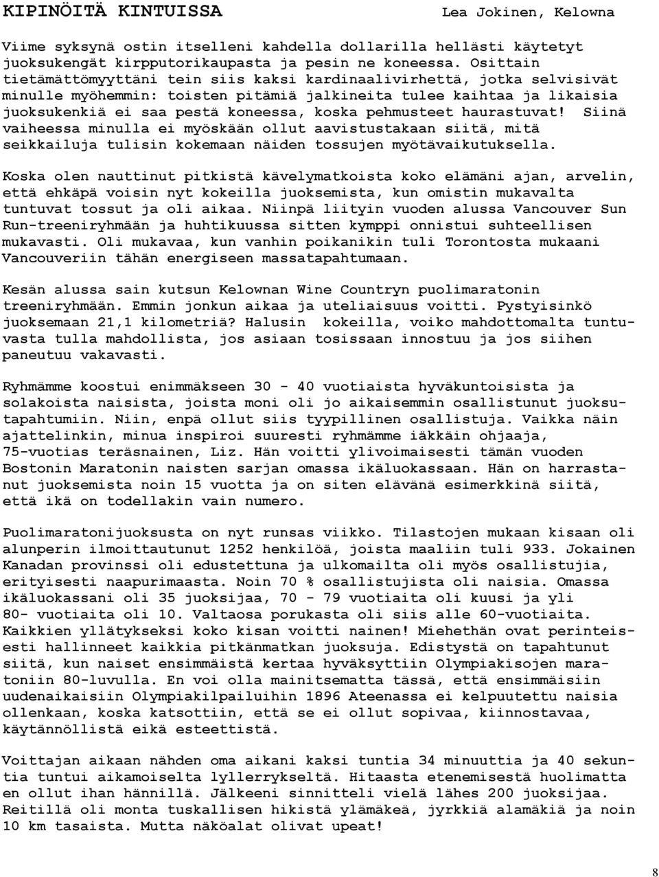 pehmusteet haurastuvat! Siinä vaiheessa minulla ei myöskään ollut aavistustakaan siitä, mitä seikkailuja tulisin kokemaan näiden tossujen myötävaikutuksella.