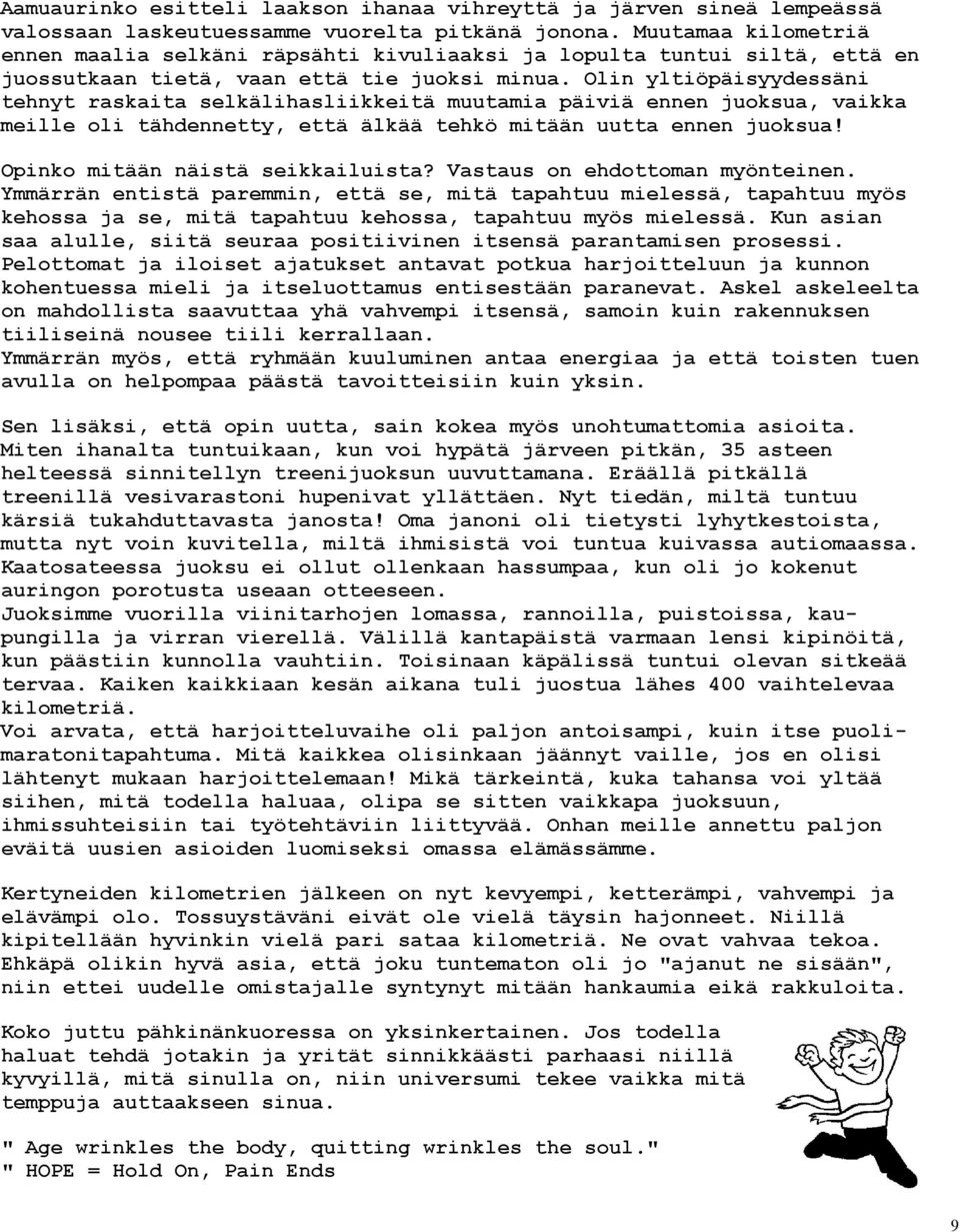 Olin yltiöpäisyydessäni tehnyt raskaita selkälihasliikkeitä muutamia päiviä ennen juoksua, vaikka meille oli tähdennetty, että älkää tehkö mitään uutta ennen juoksua!