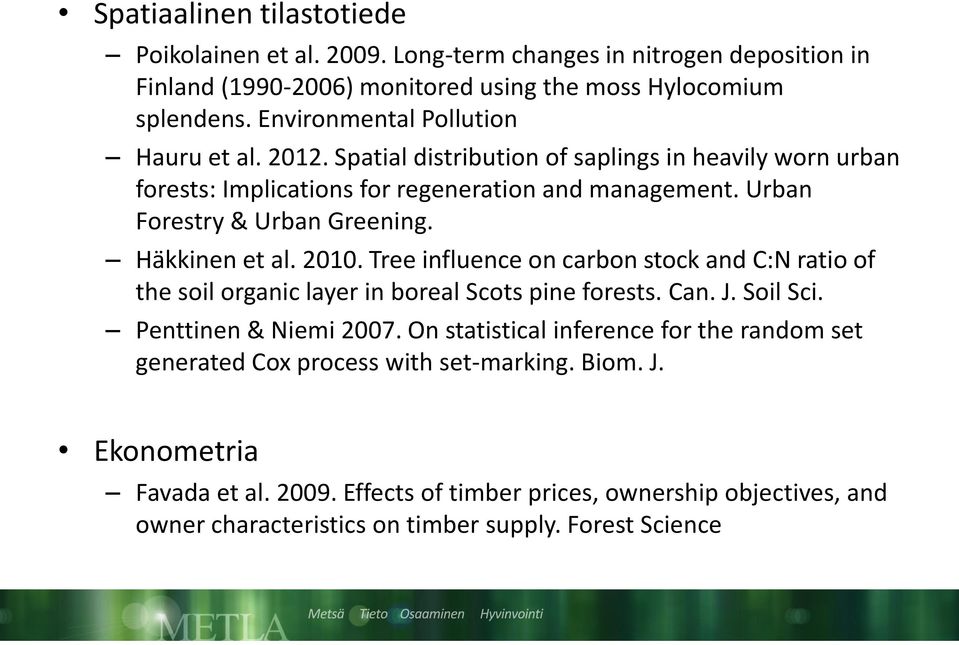 Häkkinen et al. 2010. Tree influence on carbon stock and C:N ratio of the soil organic layer in boreal Scots pine forests. Can. J. Soil Sci. Penttinen & Niemi 2007.