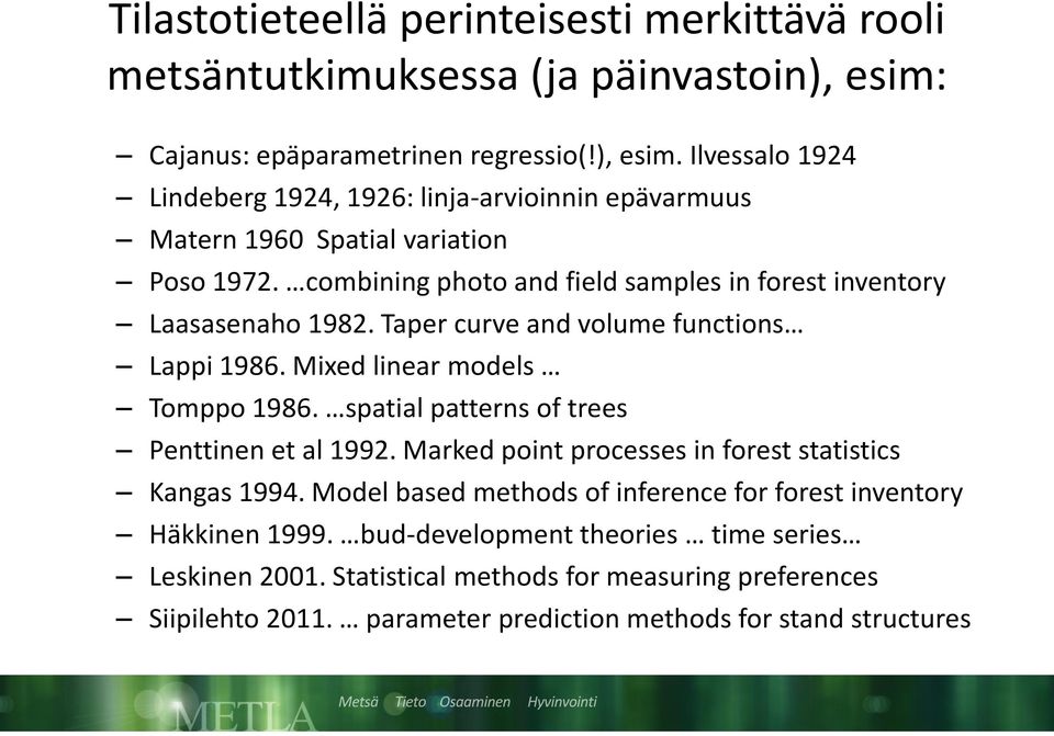combining photo and field samples in forest inventory Laasasenaho 1982. Taper curve and volume functions Lappi 1986. Mixed linear models Tomppo 1986.