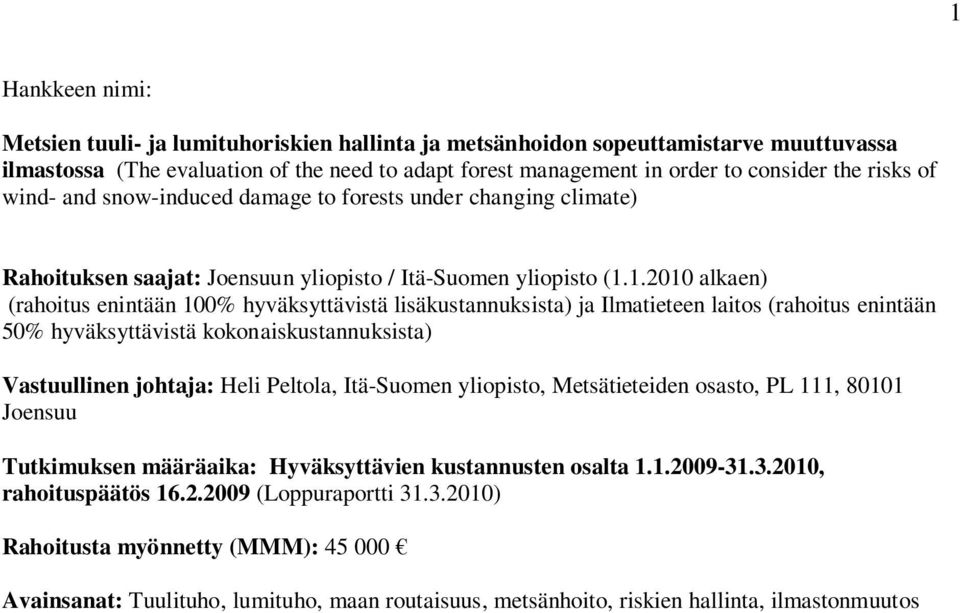 1.2010 alkaen) (rahoitus enintään 100% hyväksyttävistä lisäkustannuksista) ja Ilmatieteen laitos (rahoitus enintään 50% hyväksyttävistä kokonaiskustannuksista) Vastuullinen johtaja: Heli Peltola,