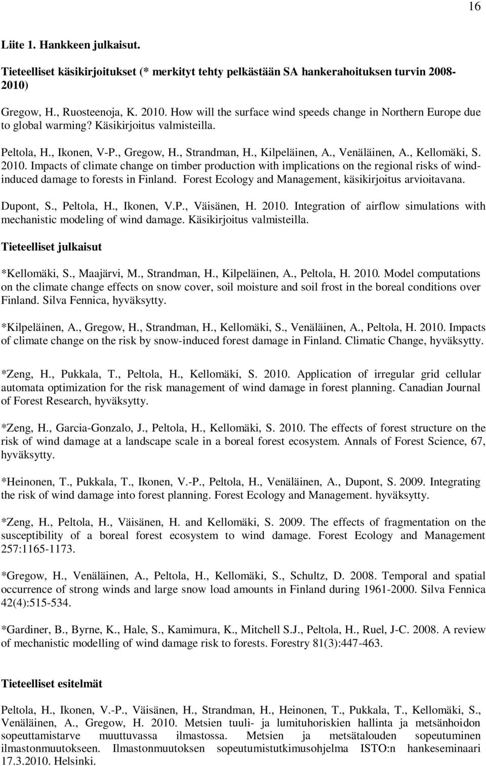 , Kellomäki, S. 2010. Impacts of climate change on timber production with implications on the regional risks of windinduced damage to forests in Finland.