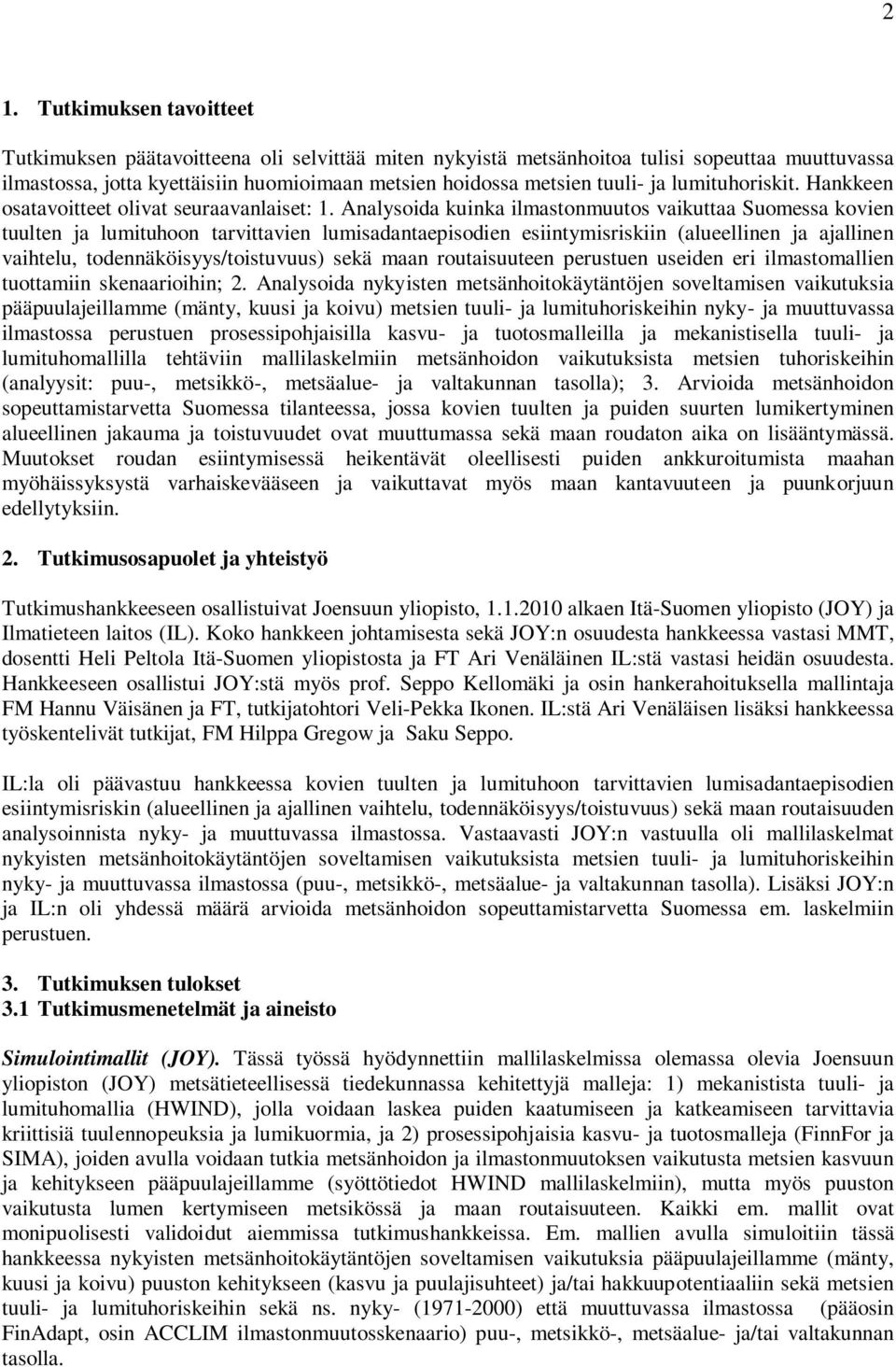 Analysoida kuinka ilmastonmuutos vaikuttaa Suomessa kovien tuulten ja lumituhoon tarvittavien lumisadantaepisodien esiintymisriskiin (alueellinen ja ajallinen vaihtelu, todennäköisyys/toistuvuus)