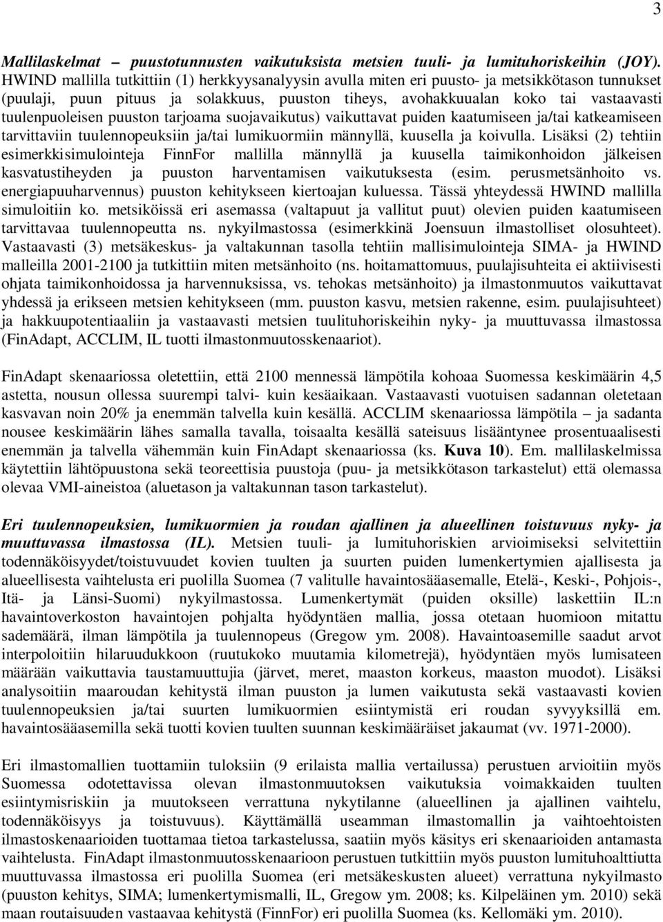 tuulenpuoleisen puuston tarjoama suojavaikutus) vaikuttavat puiden kaatumiseen ja/tai katkeamiseen tarvittaviin tuulennopeuksiin ja/tai lumikuormiin männyllä, kuusella ja koivulla.