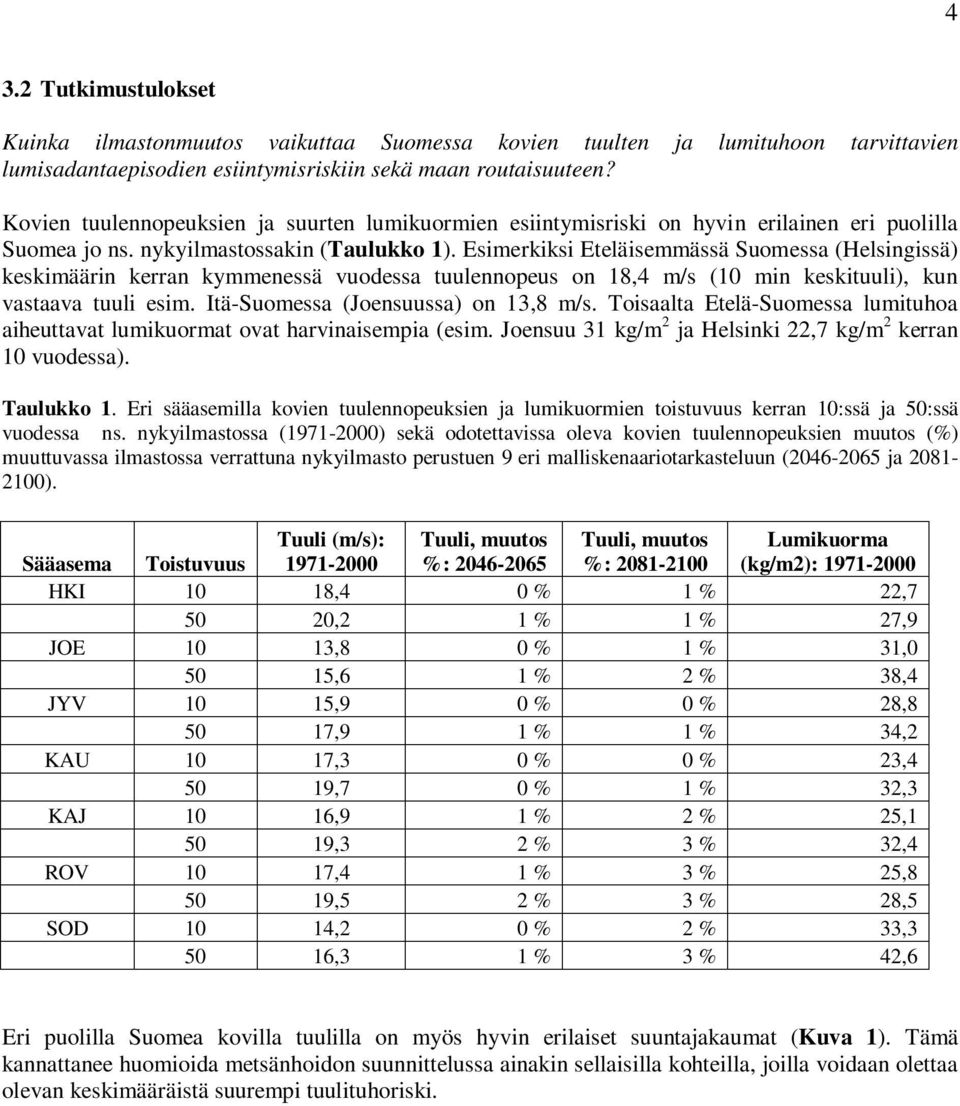 Esimerkiksi Eteläisemmässä Suomessa (Helsingissä) keskimäärin kerran kymmenessä vuodessa tuulennopeus on 18,4 m/s (10 min keskituuli), kun vastaava tuuli esim. Itä-Suomessa (Joensuussa) on 13,8 m/s.